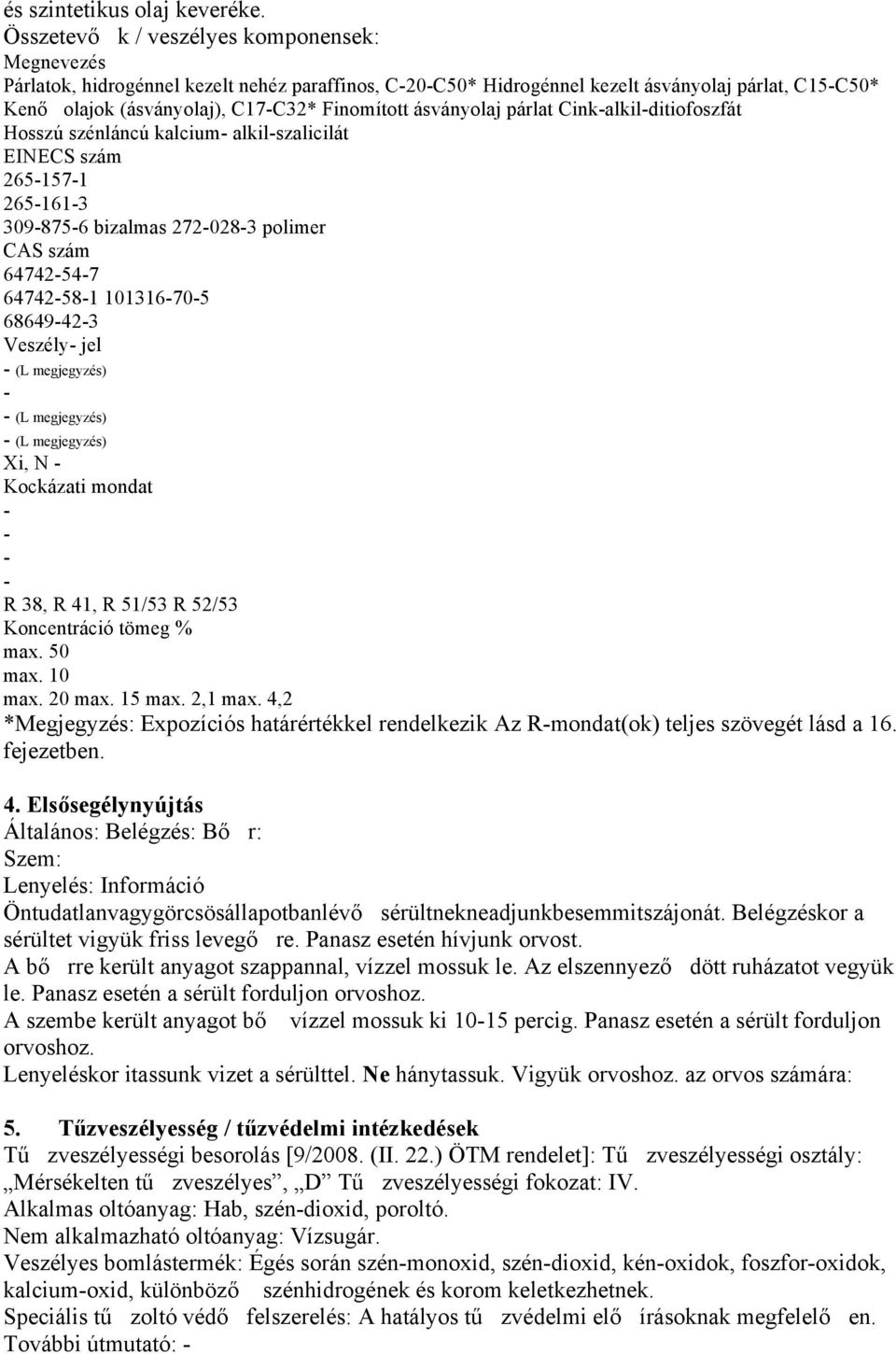ásványolaj párlat Cinkalkilditiofoszfát Hosszú szénláncú kalcium alkilszalicilát EINECS szám 2651571 2651613 3098756 bizalmas 2720283 polimer CAS szám 64742547 64742581 101316705 68649423 Veszély jel