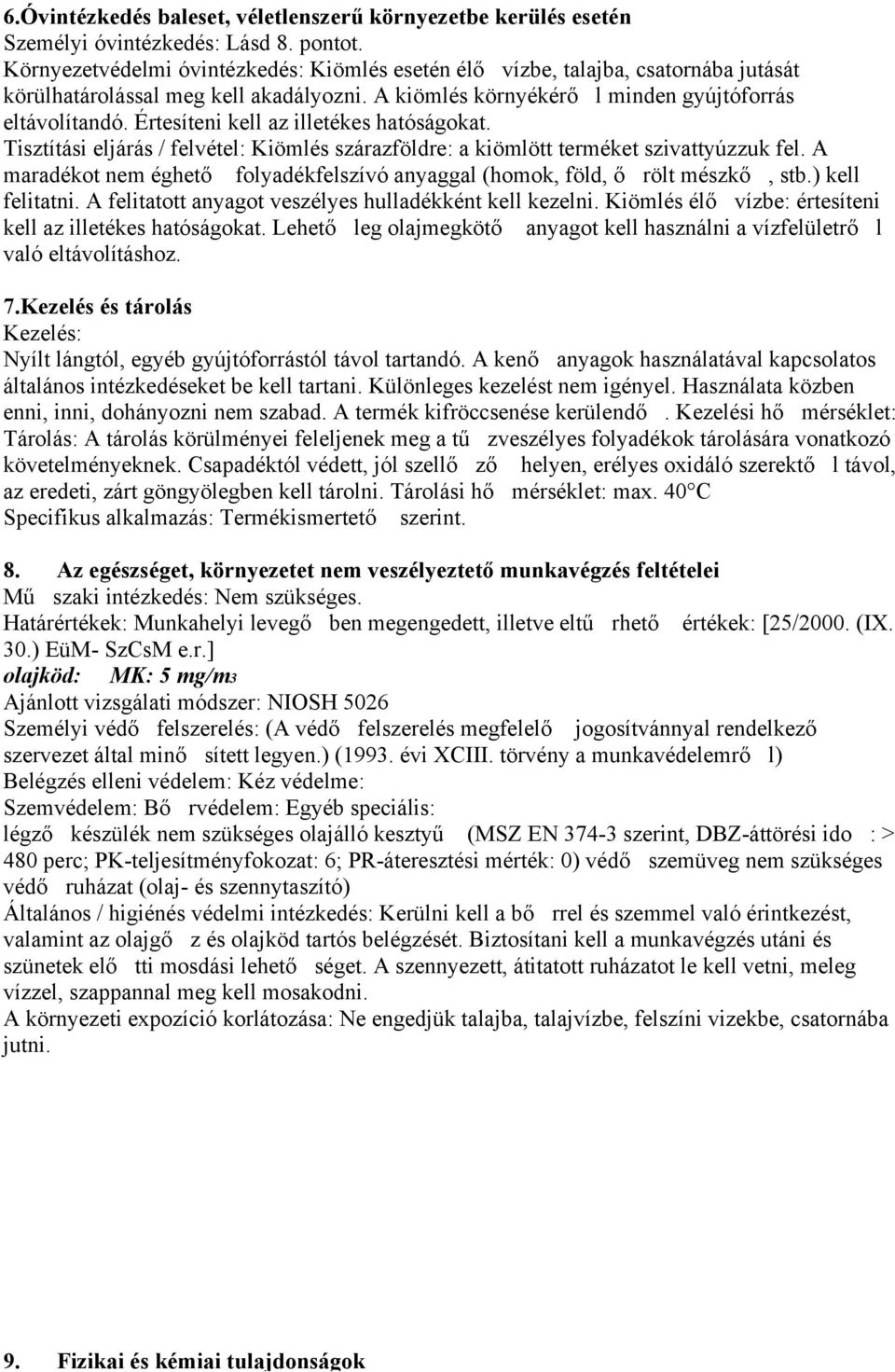 Értesíteni kell az illetékes hatóságokat. Tisztítási eljárás / felvétel: Kiömlés szárazföldre: a kiömlött terméket szivattyúzzuk fel.