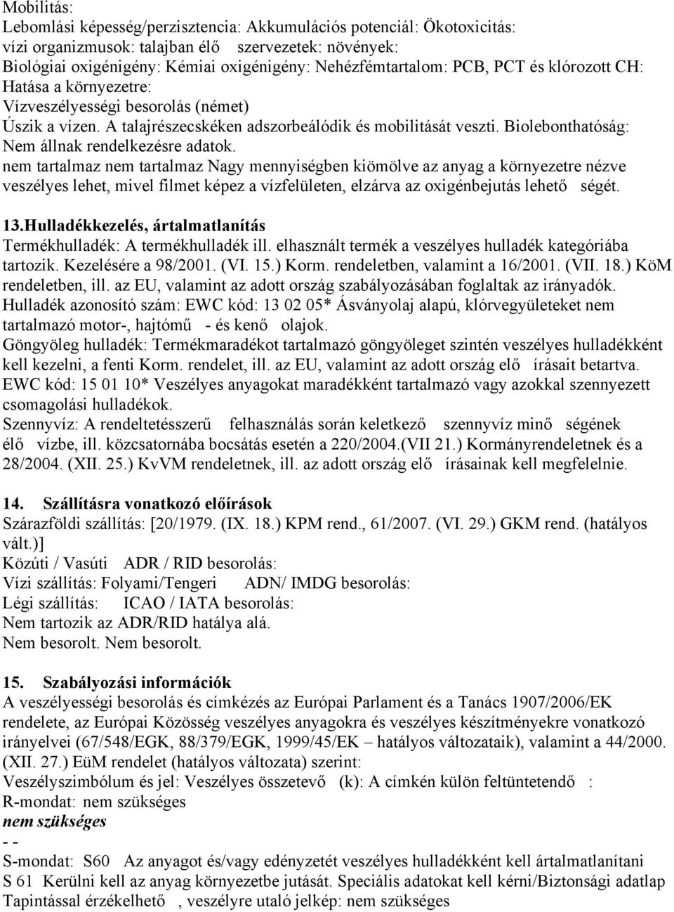 Biolebonthatóság: Nem állnak rendelkezésre adatok.