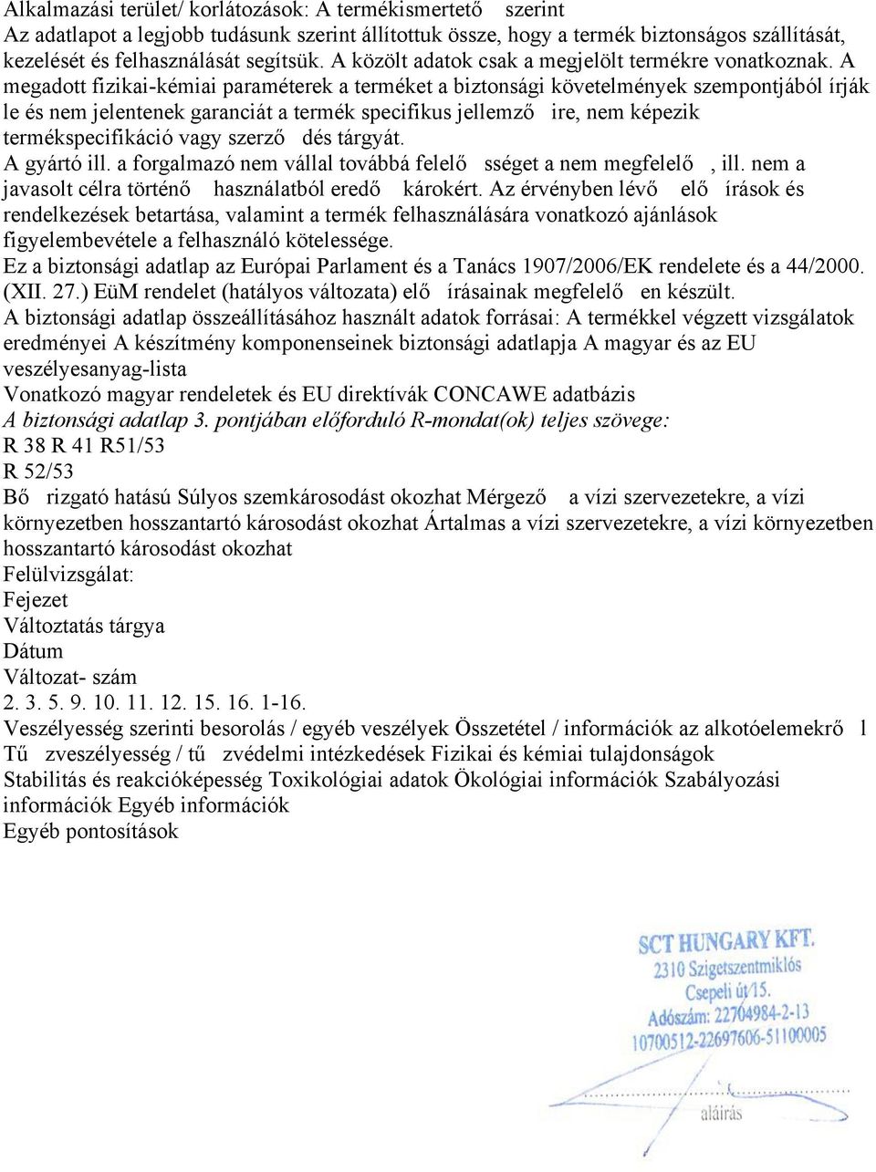 A megadott fizikaikémiai paraméterek a terméket a biztonsági követelmények szempontjából írják le és nem jelentenek garanciát a termék specifikus jellemző ire, nem képezik termékspecifikáció vagy