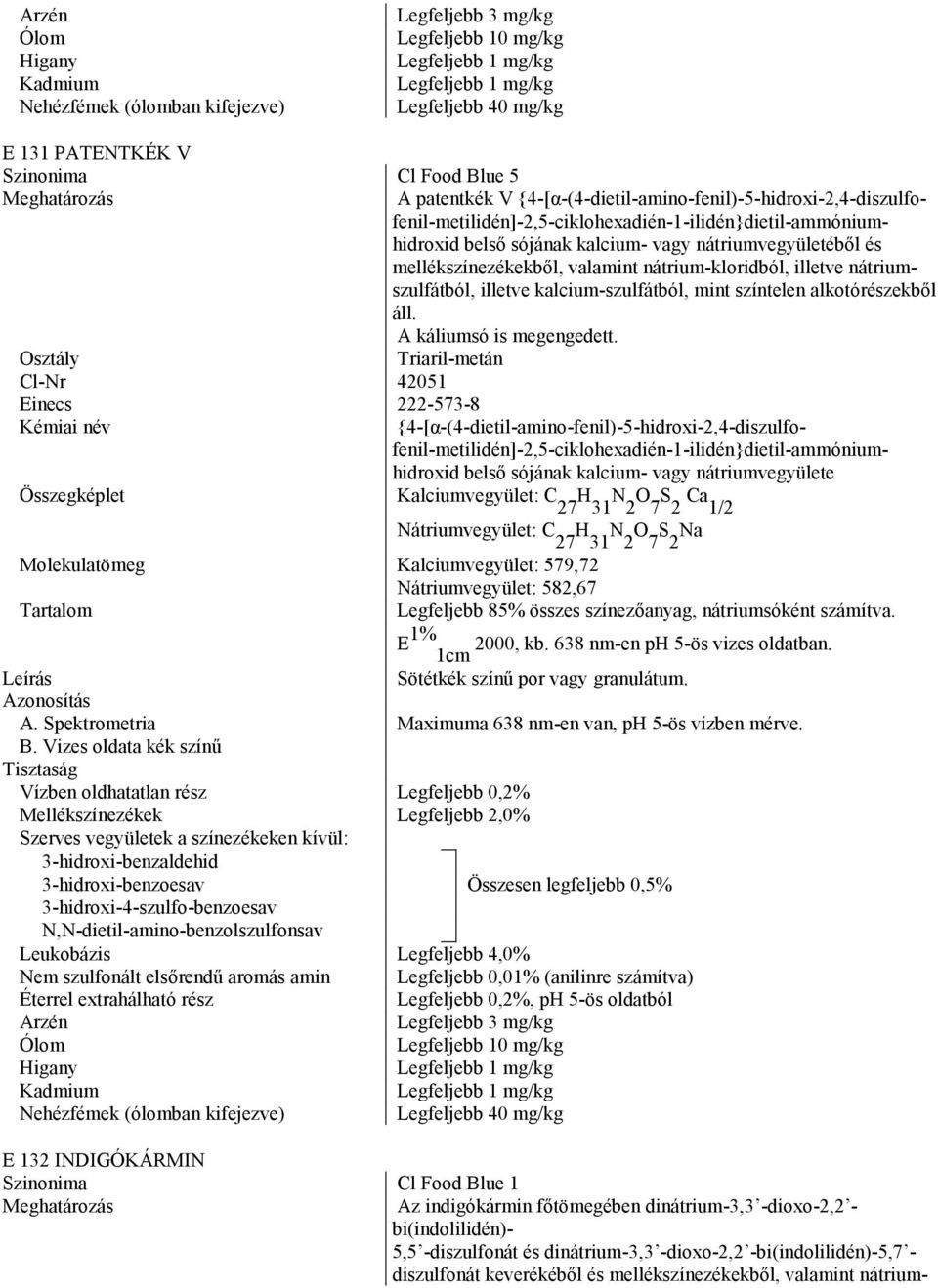 Triaril-metán Cl-Nr 42051 Einecs 222-573-8 {4-[α-(4-dietil-amino-fenil)-5-hidroxi-2,4-diszulfofenil-metilidén]-2,5-ciklohexadién-1-ilidén}dietil-ammóniumhidroxid belső sójának kalcium- vagy