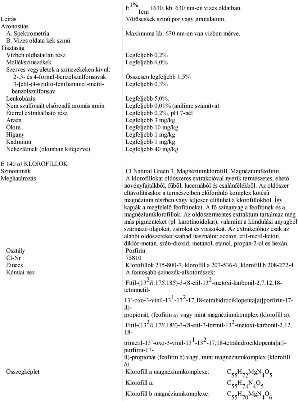 3-[etil-(4-szulfo-fenil)amino]-metil- Legfeljebb 0,3% benzolszulfonsav Leukobázis Legfeljebb 5,0%.