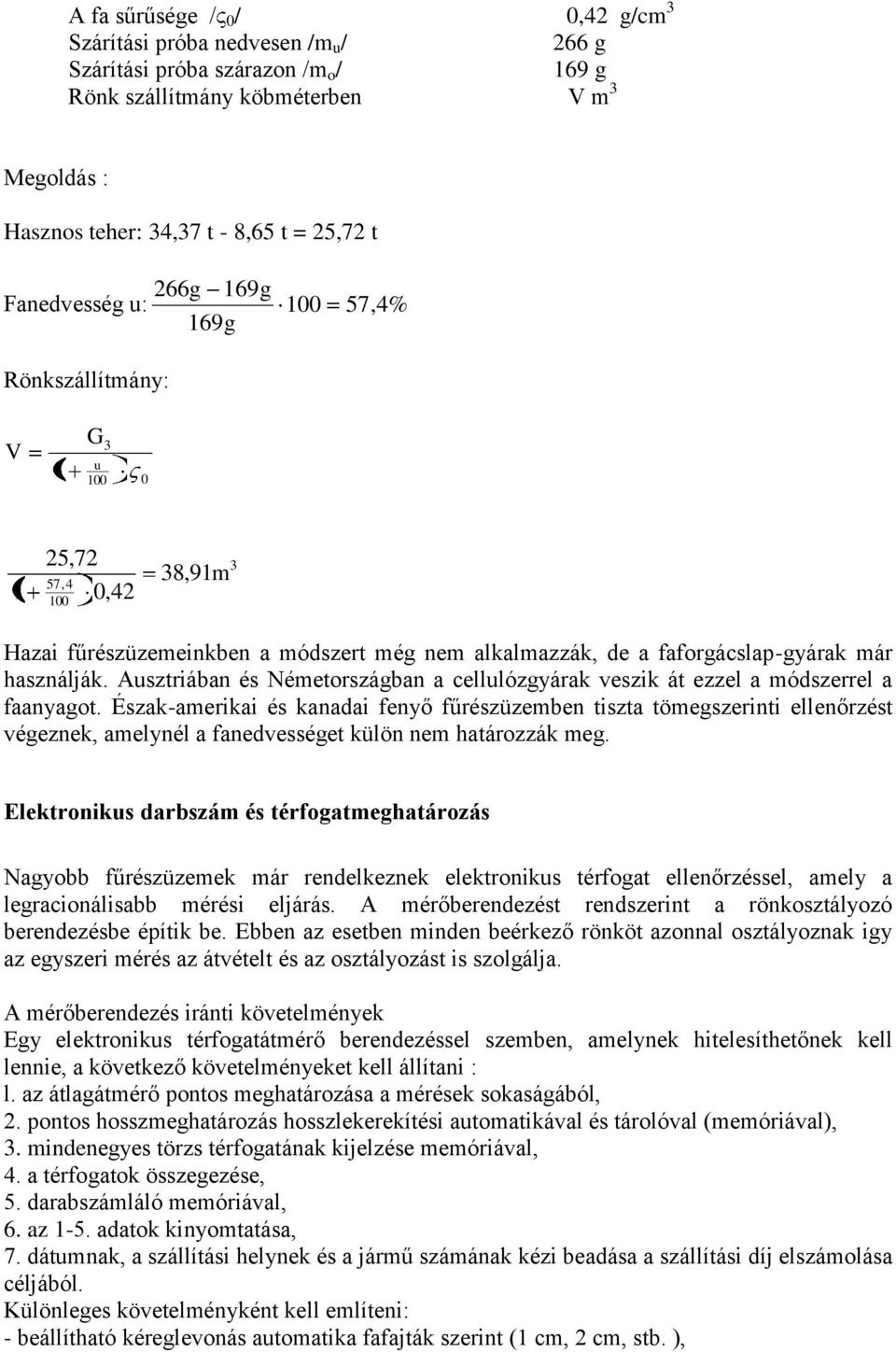 használják. Ausztriában és Németországban a cellulózgyárak veszik át ezzel a módszerrel a faanyagot.