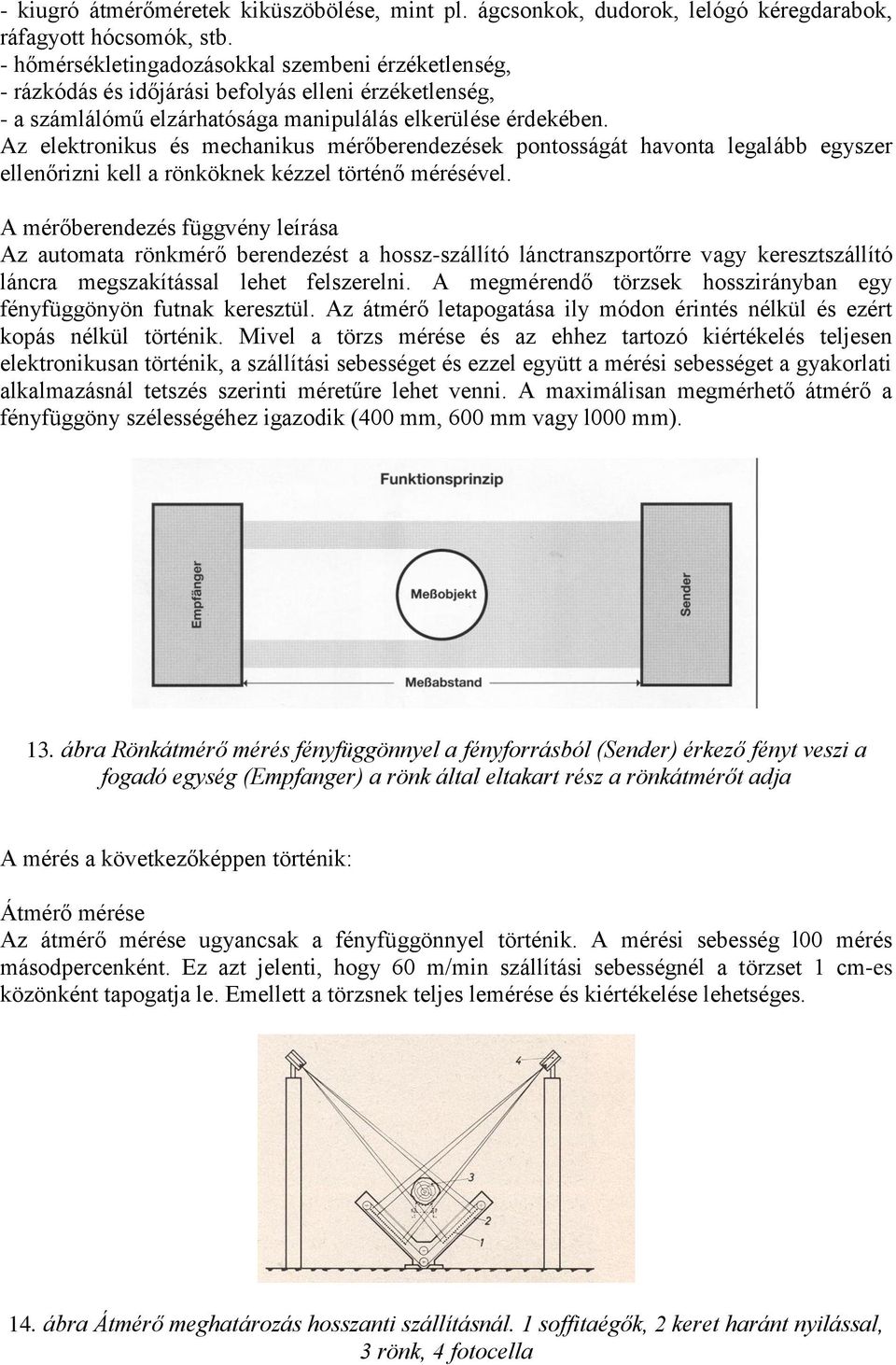 Az elektronikus és mechanikus mérőberendezések pontosságát havonta legalább egyszer ellenőrizni kell a rönköknek kézzel történő mérésével.