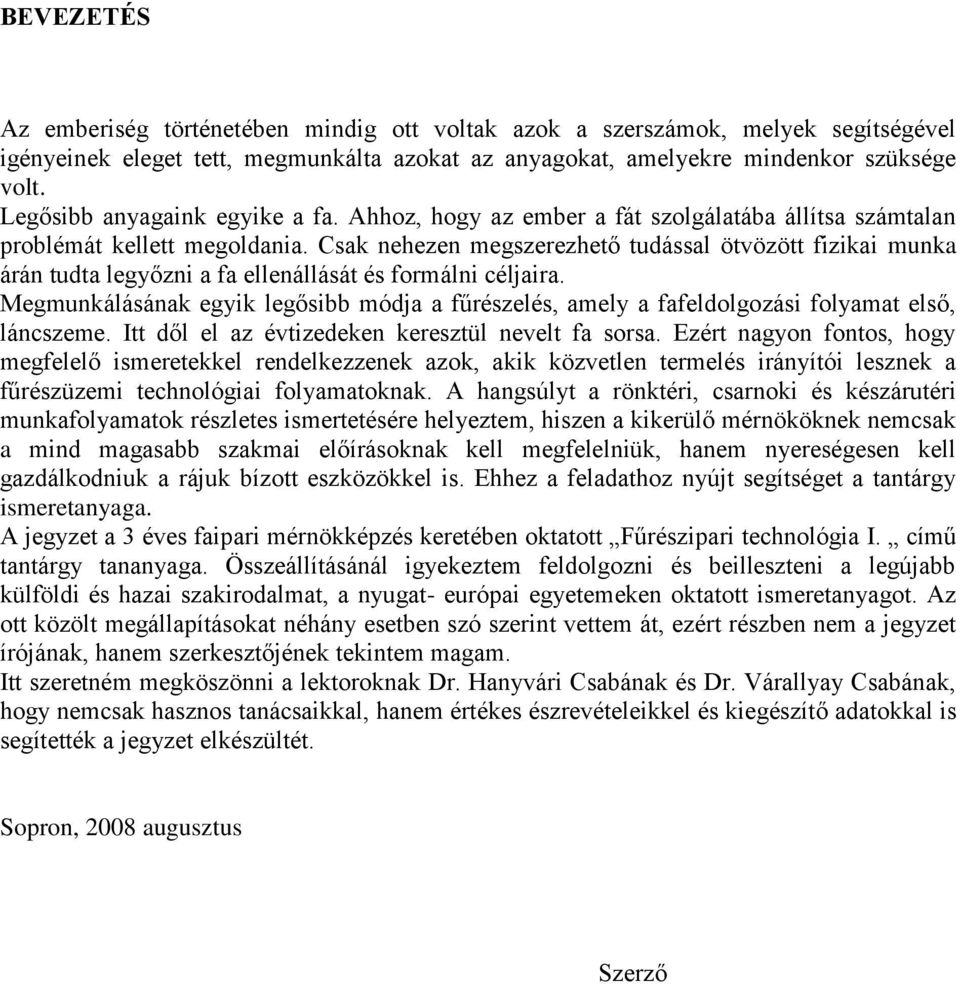 Csak nehezen megszerezhető tudással ötvözött fizikai munka árán tudta legyőzni a fa ellenállását és formálni céljaira.