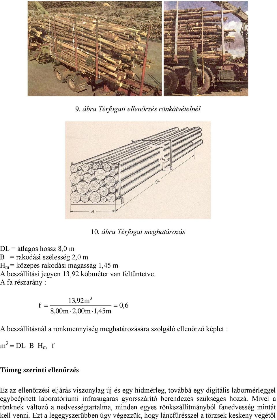 A fa részarány : f 13,92m 8,00m 2,00m 3 1,45m 0,6 A beszállításnál a rönkmennyiség meghatározására szolgáló ellenőrző képlet : m 3 = DL B H m f Tömeg szerinti ellenőrzés Ez az ellenőrzési