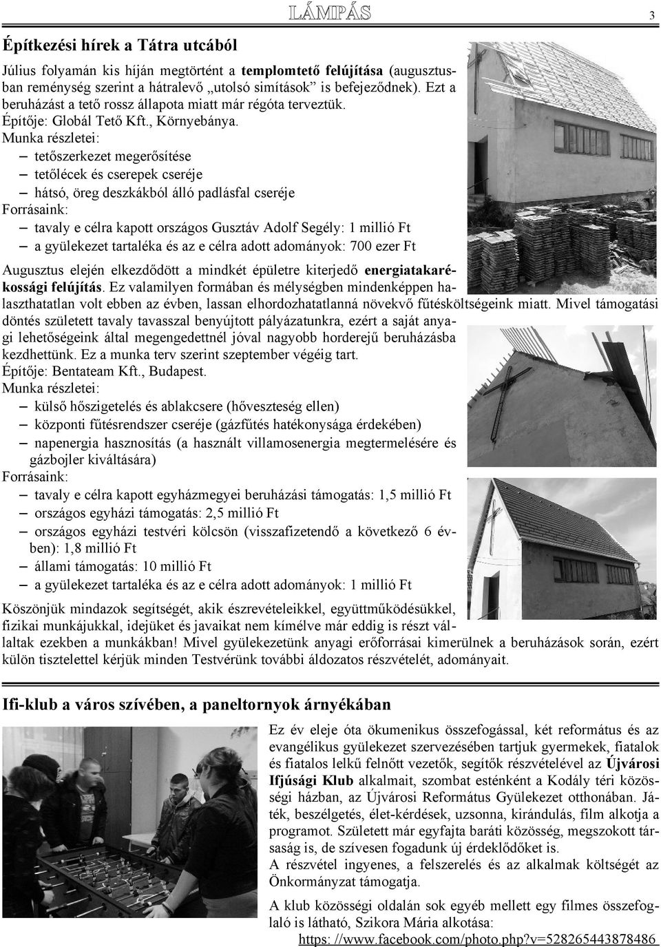 Munka részletei: tetőszerkezet megerősítése tetőlécek és cserepek cseréje hátsó, öreg deszkákból álló padlásfal cseréje Forrásaink: tavaly e célra kapott országos Gusztáv Adolf Segély: 1 millió Ft a