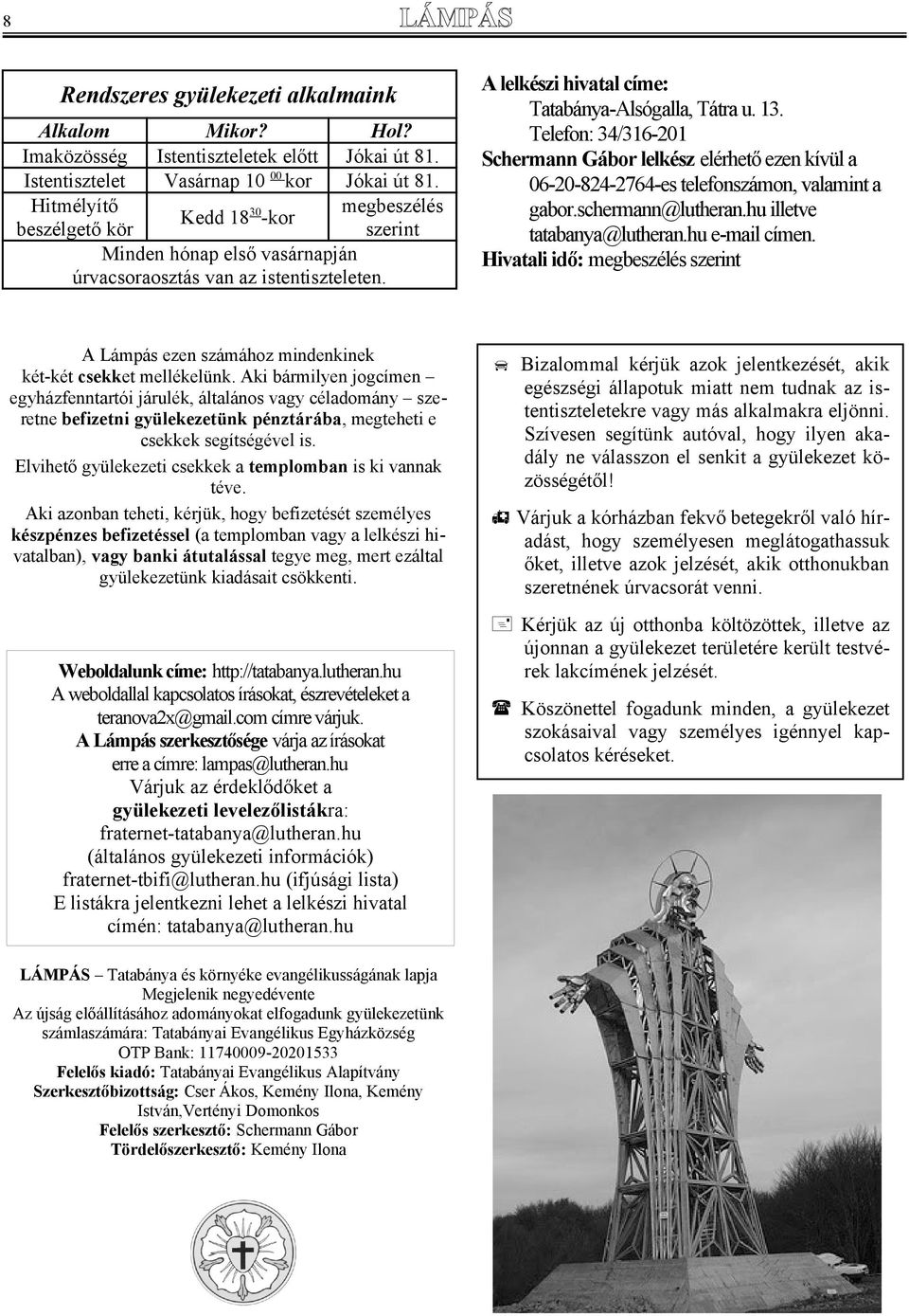 Telefon: 34/316-201 Schermann Gábor lelkész elérhető ezen kívül a 06-20-824-2764-es telefonszámon, valamint a gabor.schermann@lutheran.hu illetve tatabanya@lutheran.hu e-mail címen.