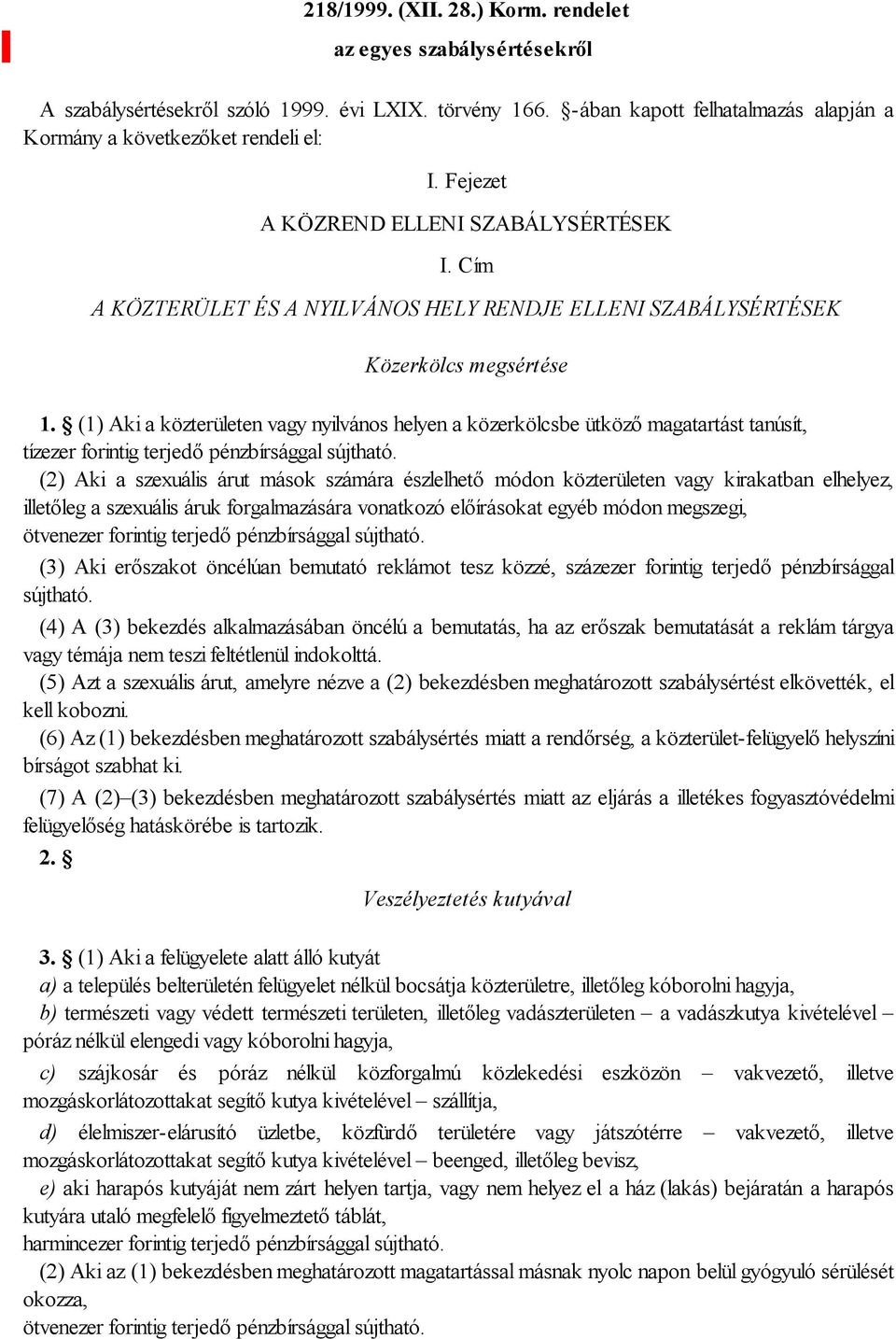 (1) Aki a közterületen vagy nyilvános helyen a közerkölcsbe ütköző magatartást tanúsít, tízezer forintig terjedő pénzbírsággal sújtható.