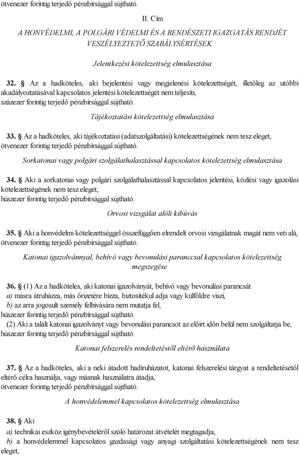 33. Az a hadköteles, aki tájékoztatási (adatszolgáltatási) kötelezettségének nem tesz eleget, Sorkatonai vagy polgári szolgálathalasztással kapcsolatos kötelezettség elmulasztása 34.