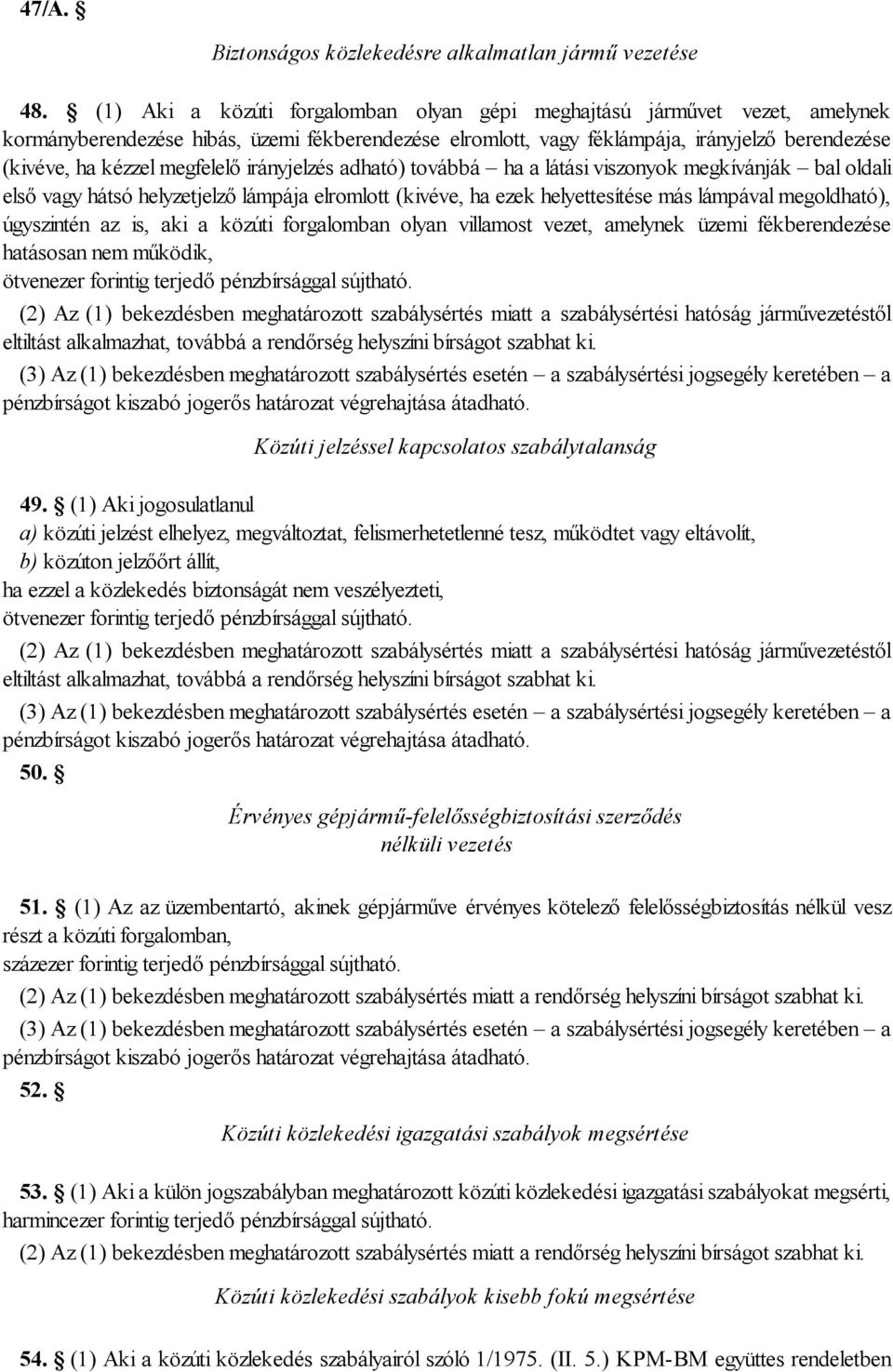 megfelelő irányjelzés adható) továbbá ha a látási viszonyok megkívánják bal oldali első vagy hátsó helyzetjelző lámpája elromlott (kivéve, ha ezek helyettesítése más lámpával megoldható), úgyszintén