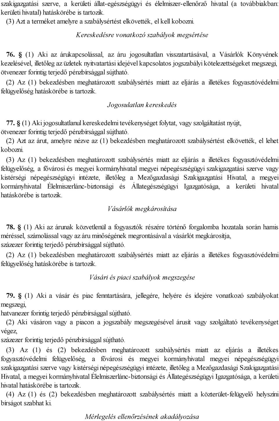 (1) Aki az árukapcsolással, az áru jogosultatlan visszatartásával, a Vásárlók Könyvének kezelésével, illetőleg az üzletek nyitvatartási idejével kapcsolatos jogszabályi kötelezettségeket megszegi,