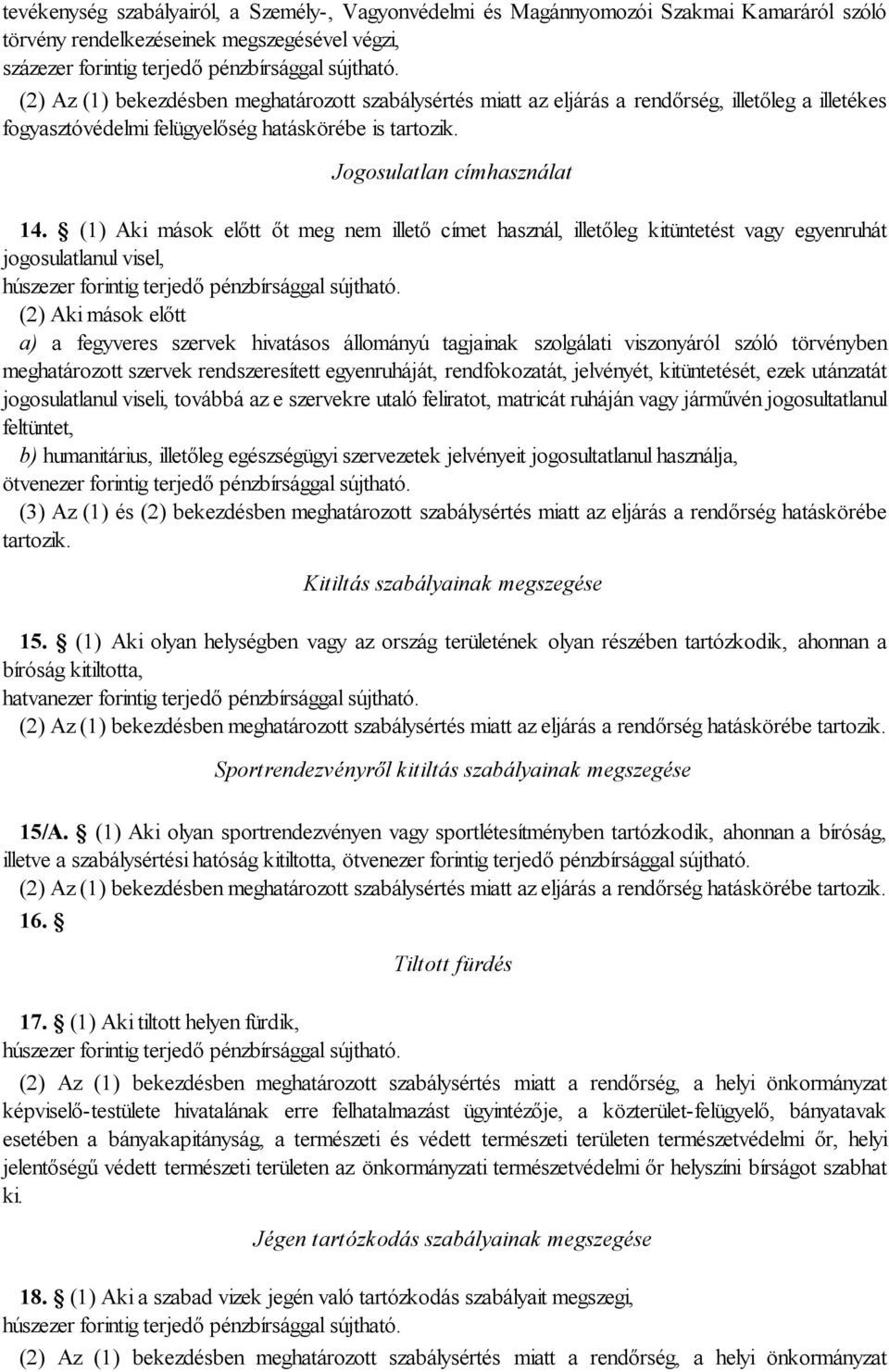 (1) Aki mások előtt őt meg nem illető címet használ, illetőleg kitüntetést vagy egyenruhát jogosulatlanul visel, húszezer forintig terjedő pénzbírsággal sújtható.