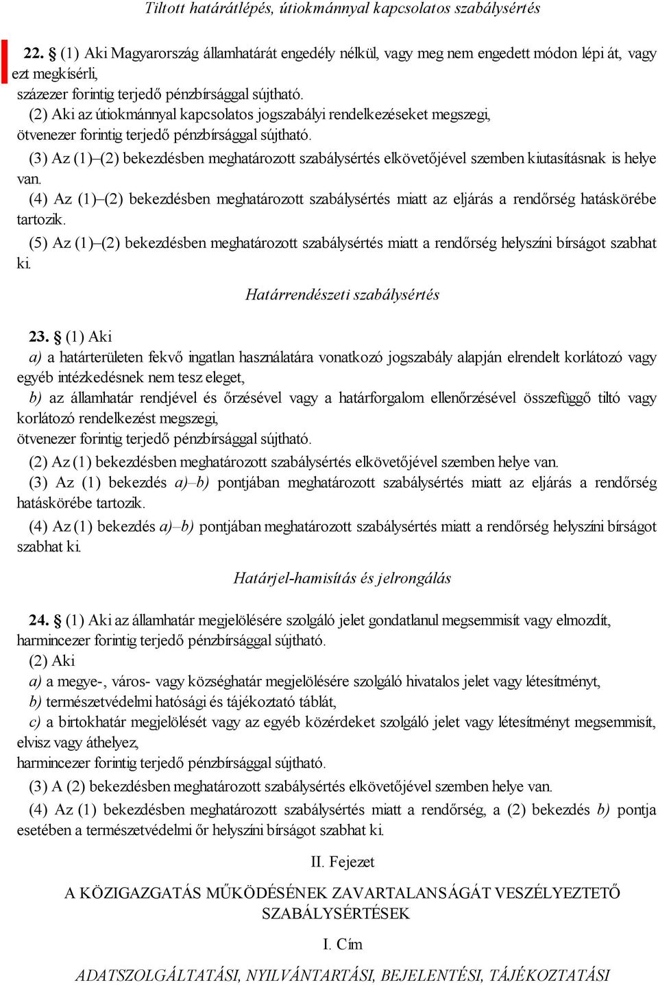 bekezdésben meghatározott szabálysértés elkövetőjével szemben kiutasításnak is helye van. (4) Az (1) (2) bekezdésben meghatározott szabálysértés miatt az eljárás a rendőrség hatáskörébe tartozik.