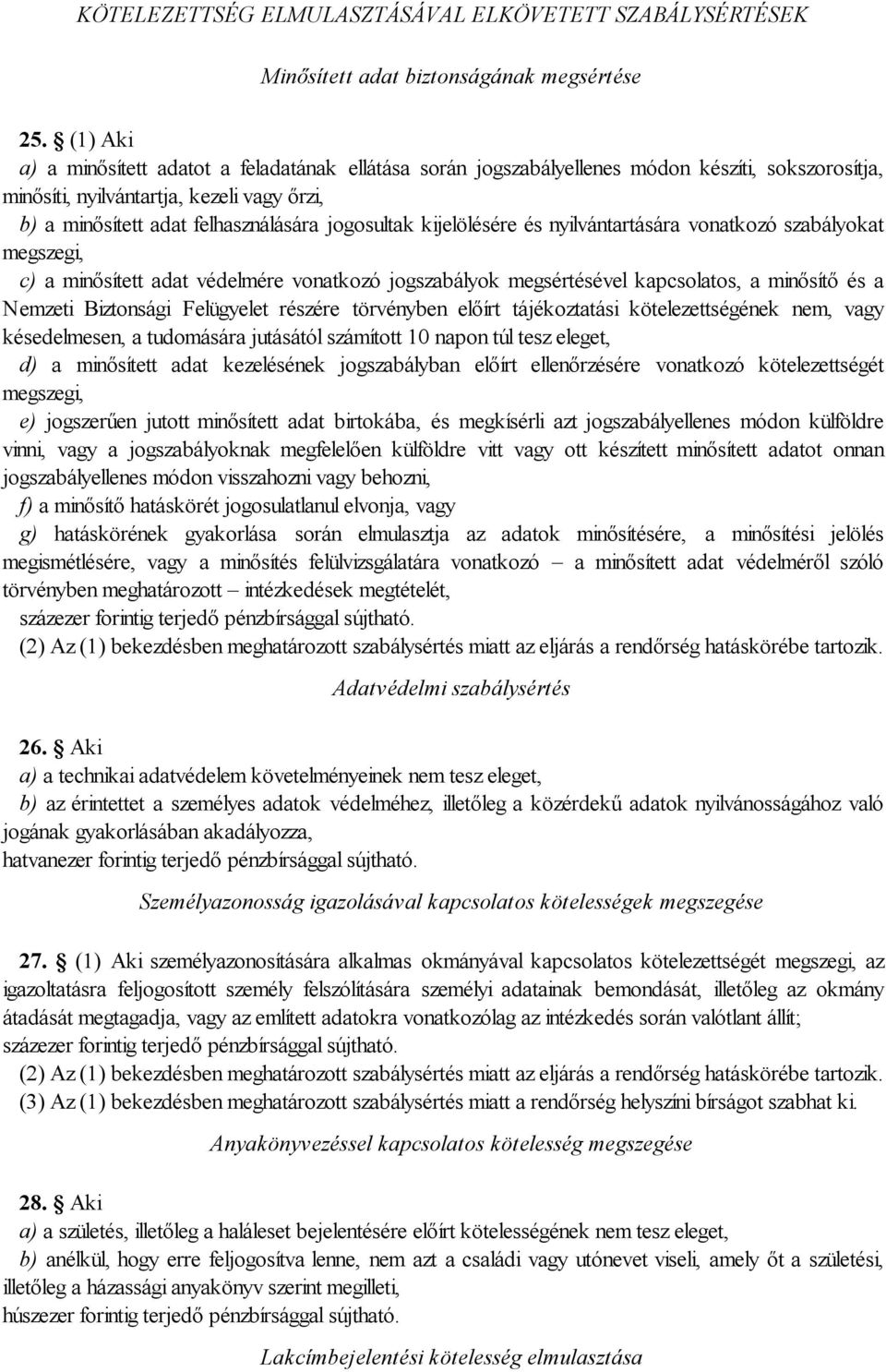 kijelölésére és nyilvántartására vonatkozó szabályokat megszegi, c) a minősített adat védelmére vonatkozó jogszabályok megsértésével kapcsolatos, a minősítő és a Nemzeti Biztonsági Felügyelet részére