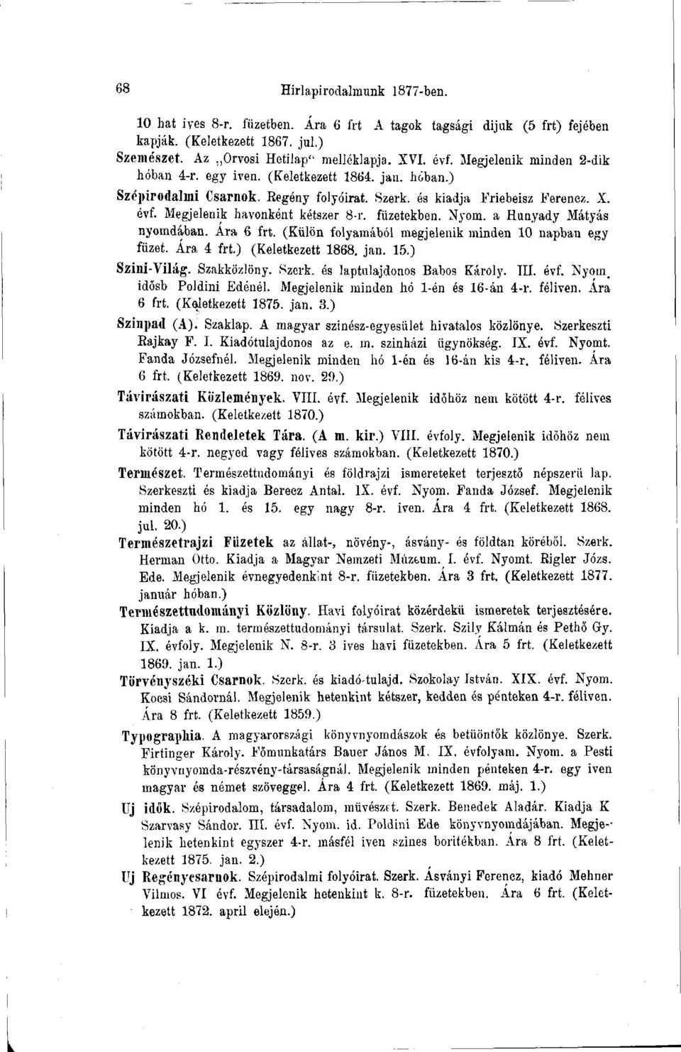 füzetekben. Nyom. a Huuyady Mátyás nyomdában. Ara 6 frt. (Külön folyamából megjelenik minden 10 napban egy füzet. Ára 4 frt.) (Keletkezett 1868. jan. 15.) Szini-Világ. Szakközlöny. Szerk.