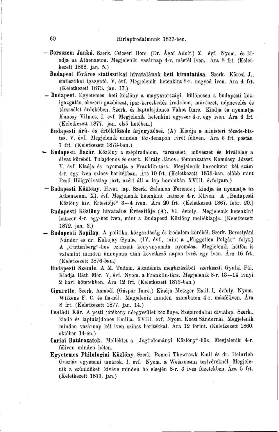 Szerk. és laptulajdonos Vahot Imre. Kiadja és nyomatja Kunosy Vilmos. I. évf. Megjelenik hetenkint egyszer 4-r. egy ivén. Ára 6 frt. (Keletkezett 1877. jan. első hetében.