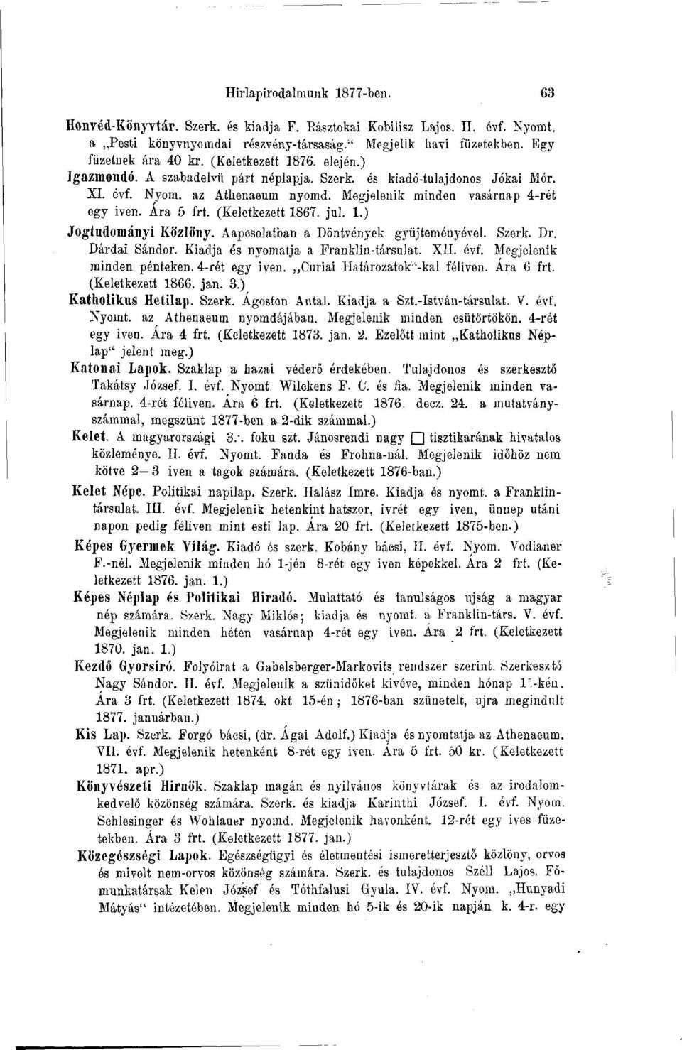 (Keletkezett 1867. jul. 1.) Jogtudományi Közlöny. Aapesolatban a Döntvények gyűjteményével. Szerk. Dr. Dárdai Sándor. Kiadja és nyomatja a Franklin-társulat. XII. évf. Megjelenik minden pénteken.