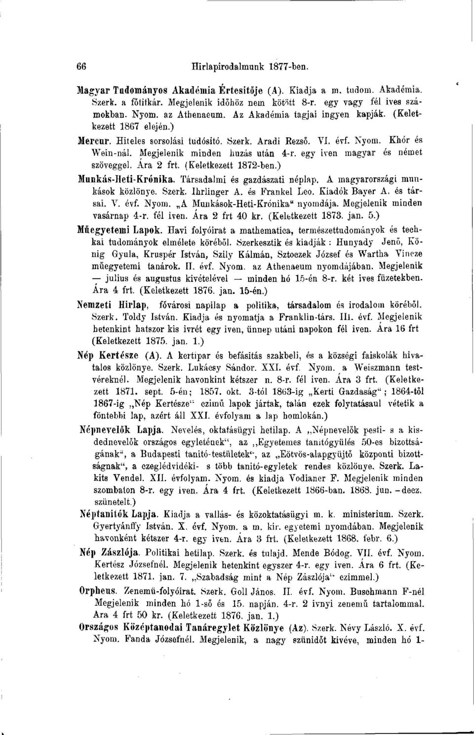 egy íven magyar és német szöveggel. Ara 2 frt. (Keletkezett 1872-ben.) Munkás-Heti-Krónika. Társadalmi és gazdászati néplap. A magyarországi munkások közlönye. Szerk. Ihrlinger A. és Frankéi Leo.