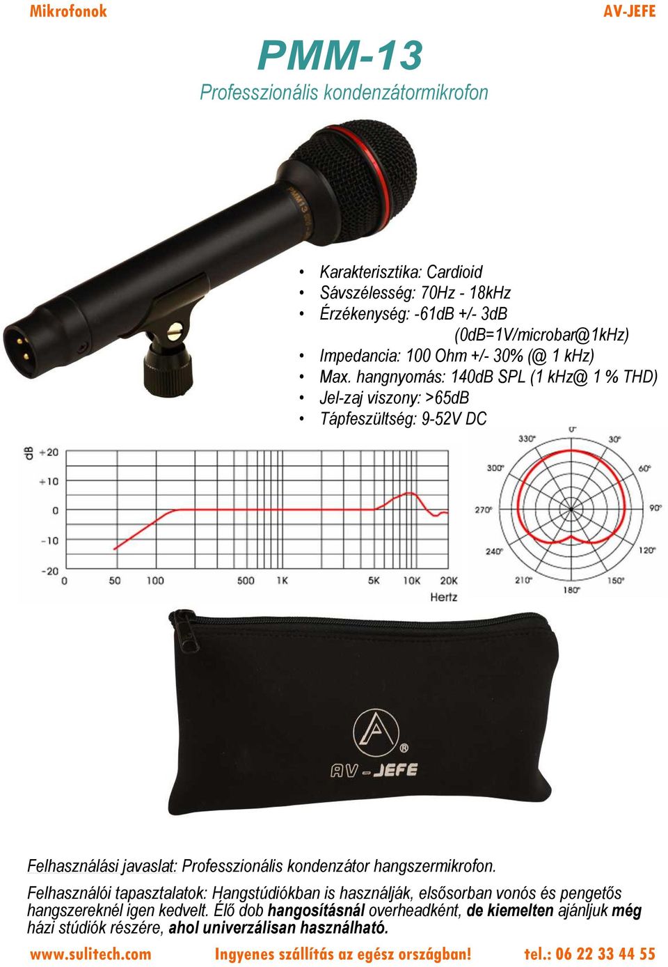 hangnyomás: 140dB SPL (1 khz@ 1 % THD) Jel-zaj viszony: >65dB Tápfeszültség: 9-52V DC Felhasználási javaslat: Professzionális kondenzátor