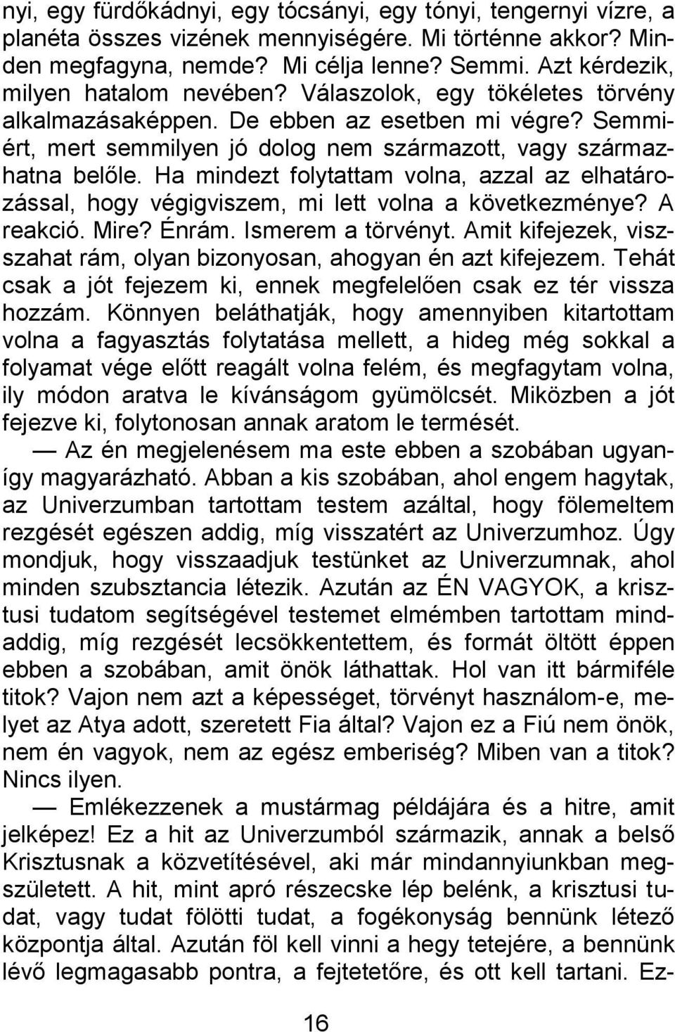 Ha mindezt folytattam volna, azzal az elhatározással, hogy végigviszem, mi lett volna a következménye? A reakció. Mire? Énrám. Ismerem a törvényt.