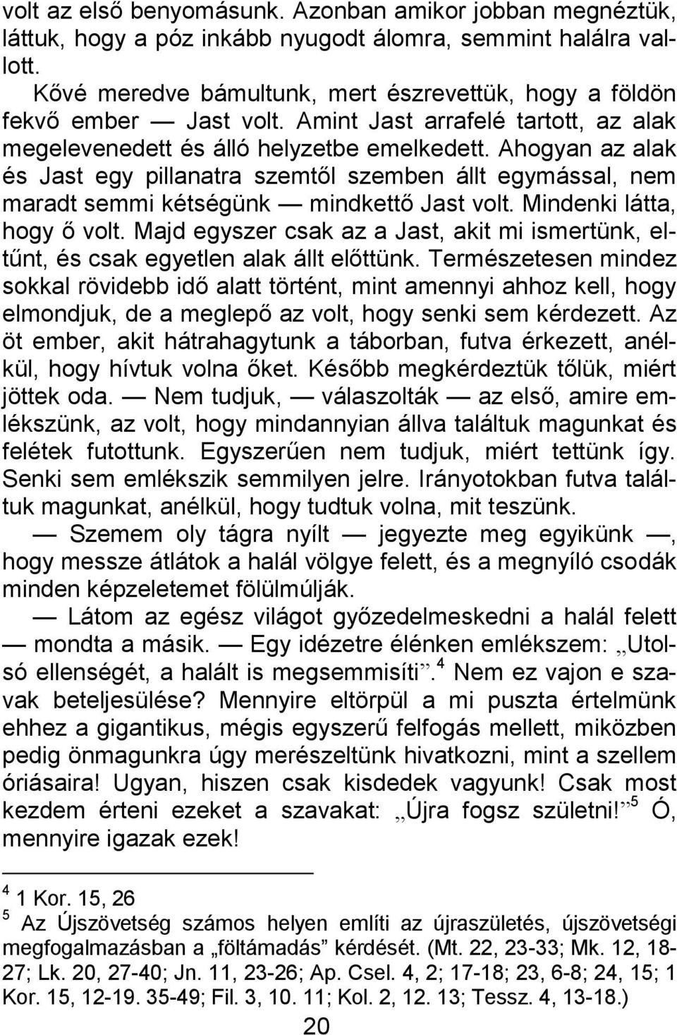 Ahogyan az alak és Jast egy pillanatra szemtől szemben állt egymással, nem maradt semmi kétségünk mindkettő Jast volt. Mindenki látta, hogy ő volt.