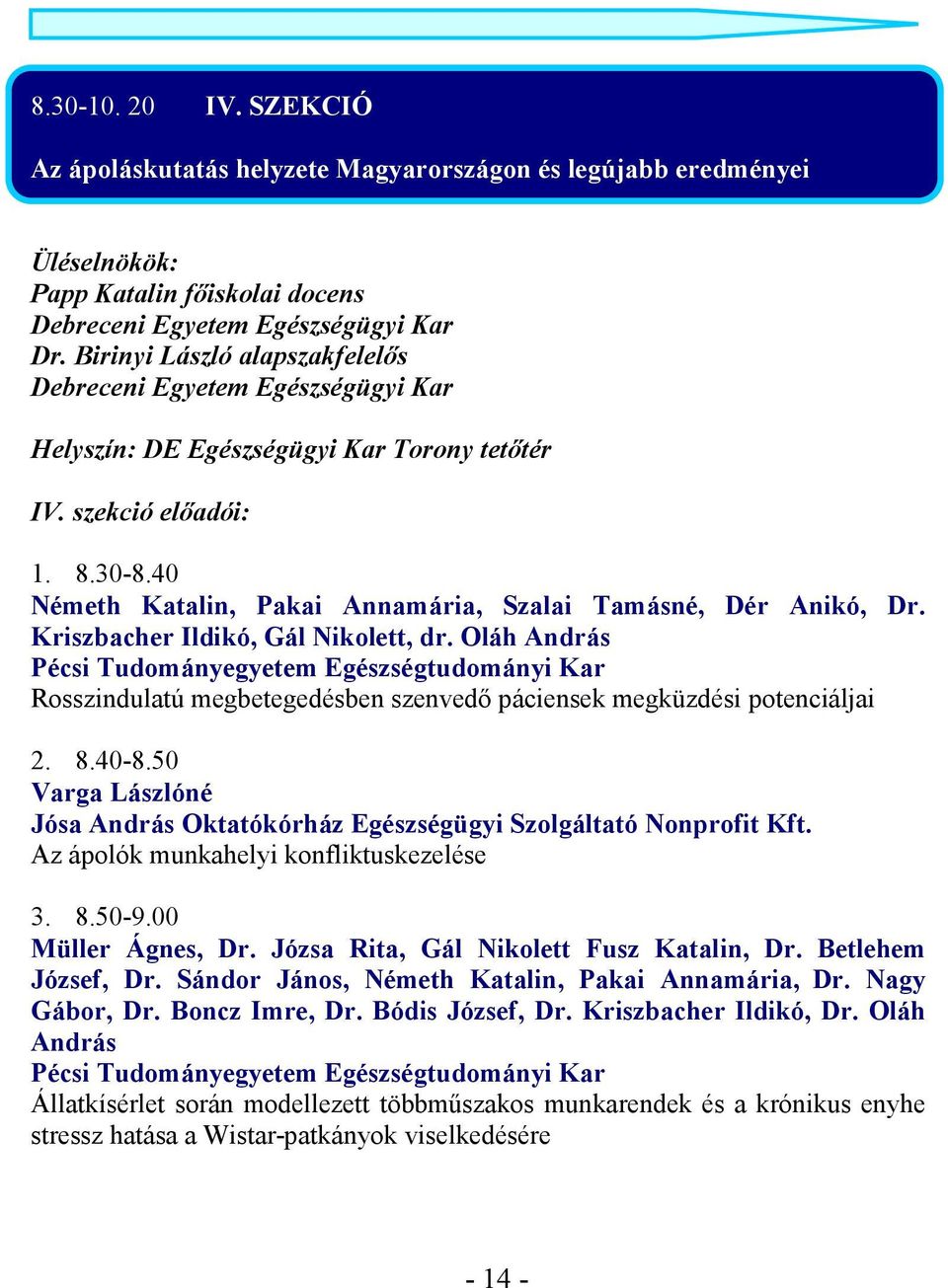 Kriszbacher Ildikó, Gál Nikolett, dr. Oláh András Rosszindulatú megbetegedésben szenvedı páciensek megküzdési potenciáljai 2. 8.40-8.50 Varga Lászlóné Az ápolók munkahelyi konfliktuskezelése 3. 8.50-9.