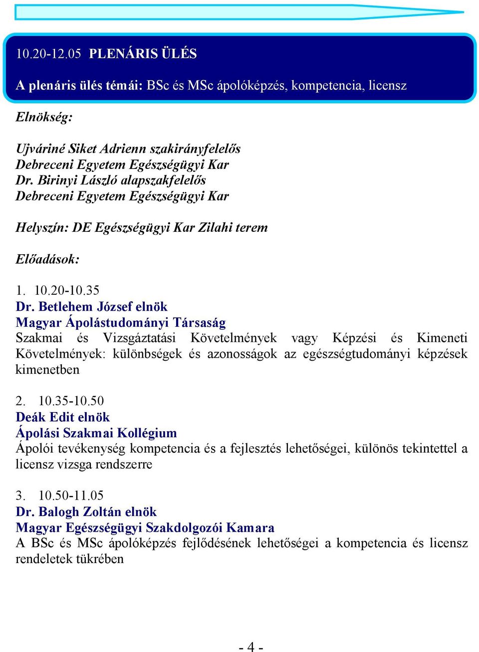 Betlehem József elnök Magyar Ápolástudományi Társaság Szakmai és Vizsgáztatási Követelmények vagy Képzési és Kimeneti Követelmények: különbségek és azonosságok az egészségtudományi képzések