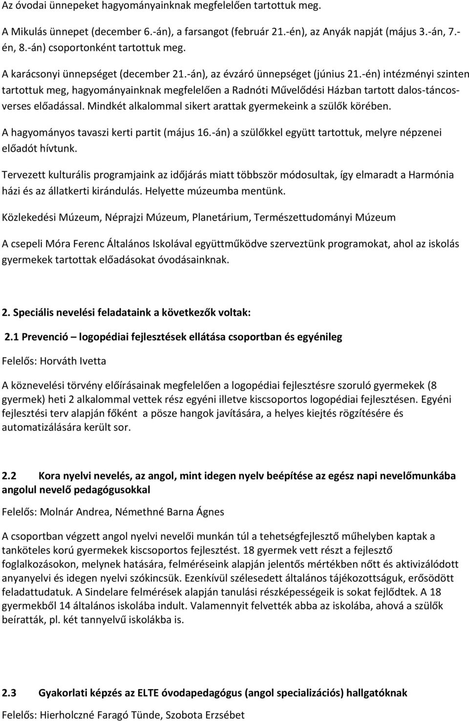 -én) intézményi szinten tartottuk meg, hagyományainknak megfelelően a Radnóti Művelődési Házban tartott dalos-táncosverses előadással. Mindkét alkalommal sikert arattak gyermekeink a szülők körében.