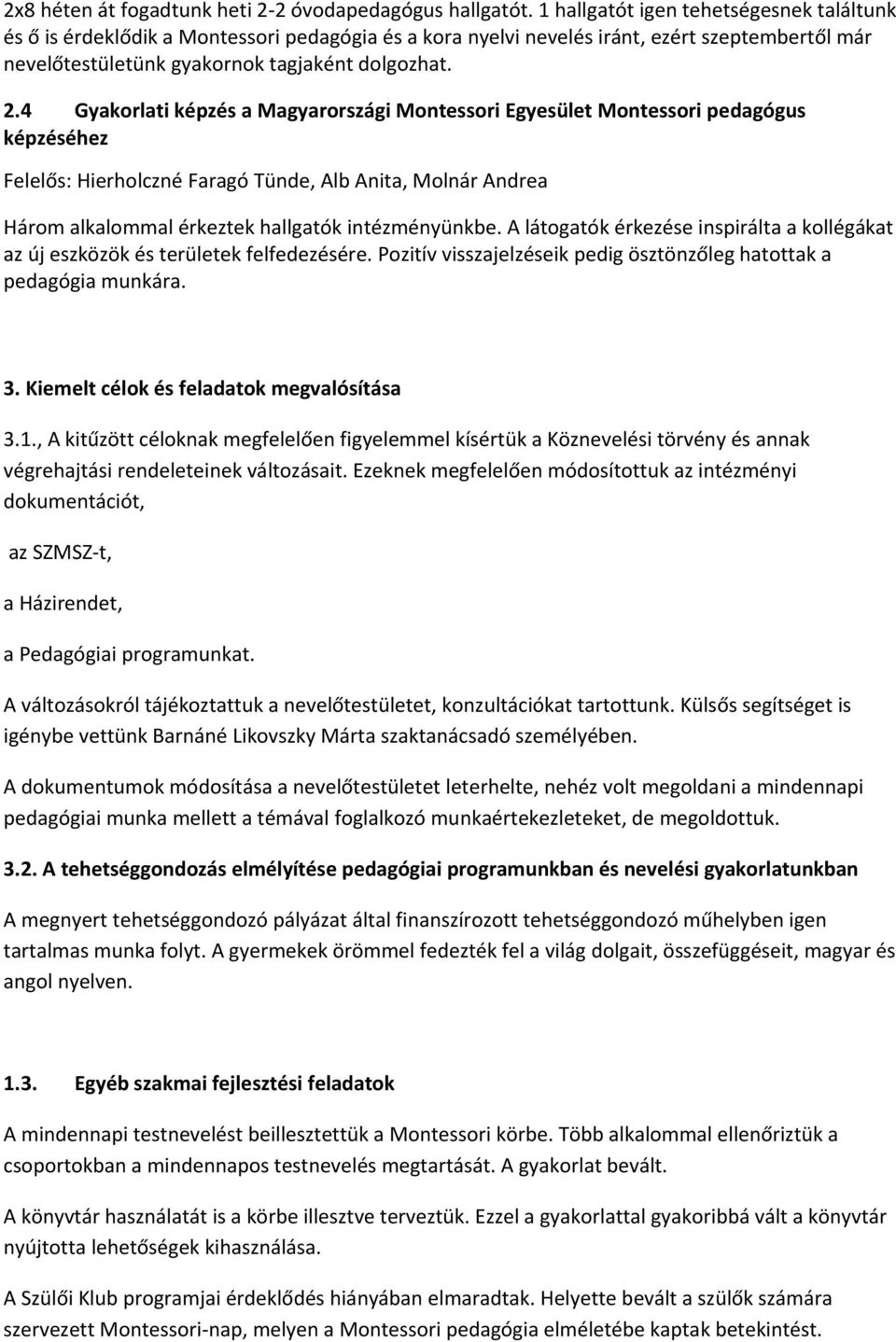 4 Gyakorlati képzés a Magyarországi Montessori Egyesület Montessori pedagógus képzéséhez Felelős: Hierholczné Faragó Tünde, Alb Anita, Molnár Andrea Három alkalommal érkeztek hallgatók intézményünkbe.