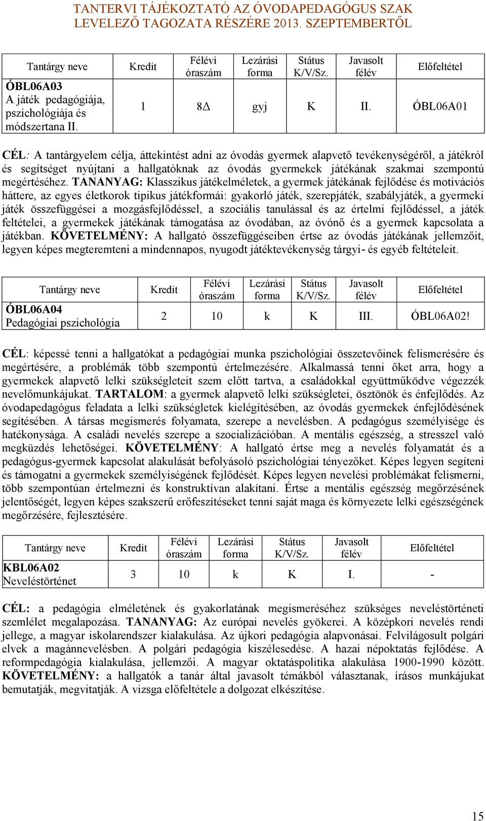 TANANYAG: Klasszius játéelmélete, a gyerme játéána fejlődése és motivációs háttere, az egyes életoro tipius játéformái: gyaorló játé, szerepjáté, szabályjáté, a gyermei játé összefüggései a