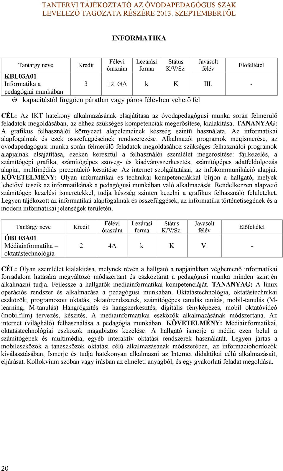 megerősítése, ialaítása. TANANYAG: A grafius felhasználói örnyezet alapelemeine észség szintű használata. Az intiai alapfogalma és eze összefüggéseine rendszerezése.