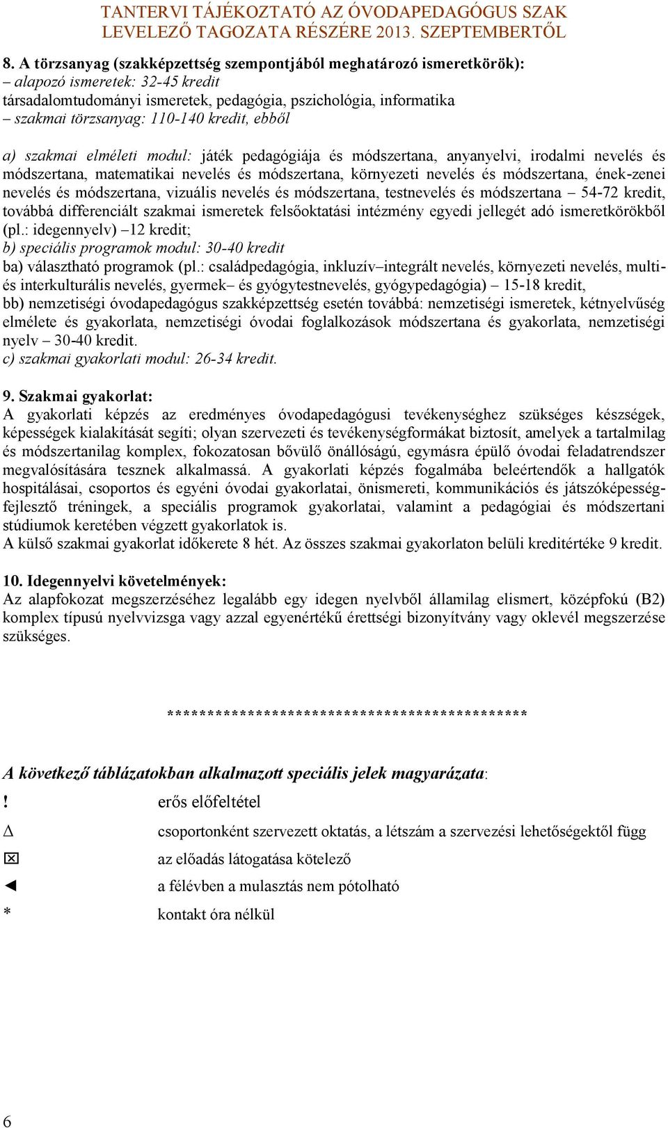 módszertana, vizuális nevelés és módszertana, testnevelés és módszertana 57 redit, továbbá differenciált szamai ismerete felsőotatási intézmény egyedi jellegét adó ismeretöröből (pl.