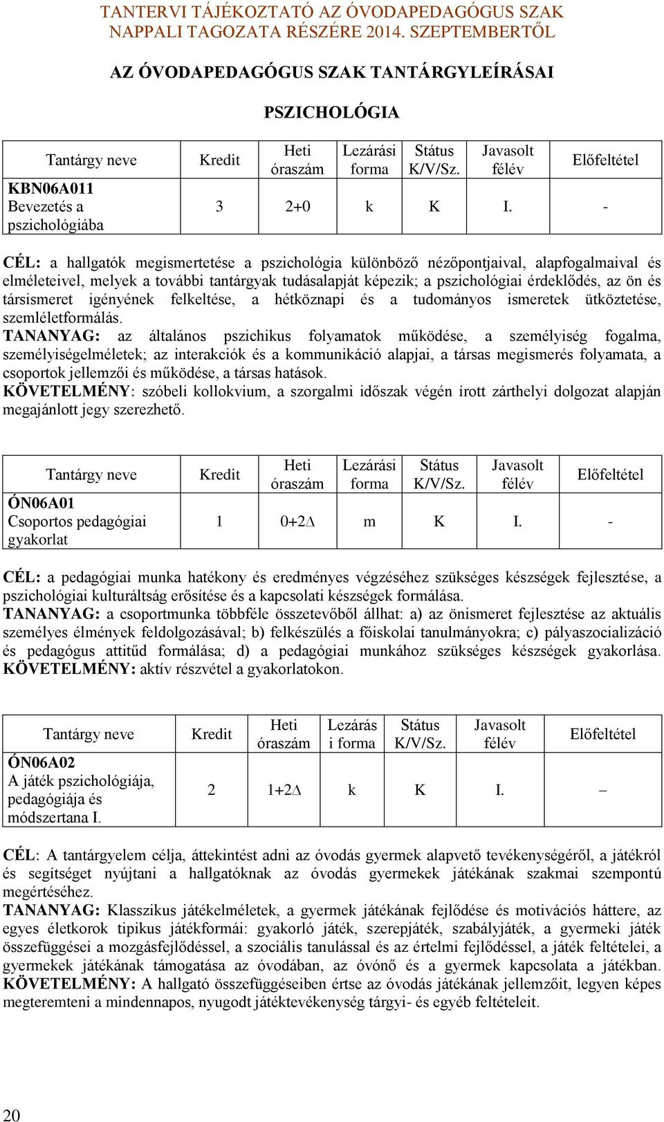 társismeret igényének felkeltése, a hétköznapi és a tudományos ismeretek ütköztetése, szemléletformálás.