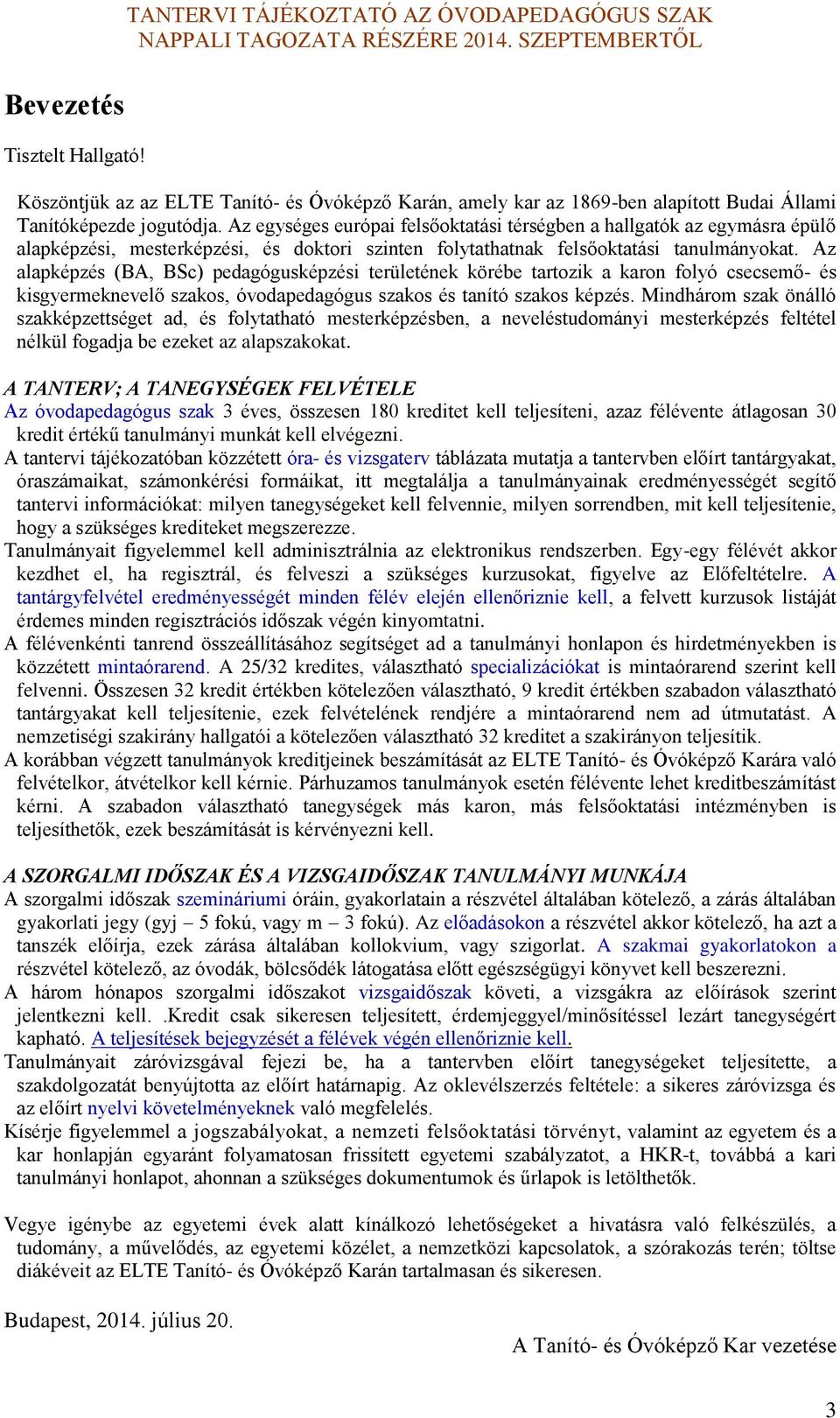 Az alapképzés (BA, BSc) pedagógusképzési területének körébe tartozik a karon folyó csecsemő és kisgyermeknevelő szakos, óvodapedagógus szakos és tanító szakos képzés.