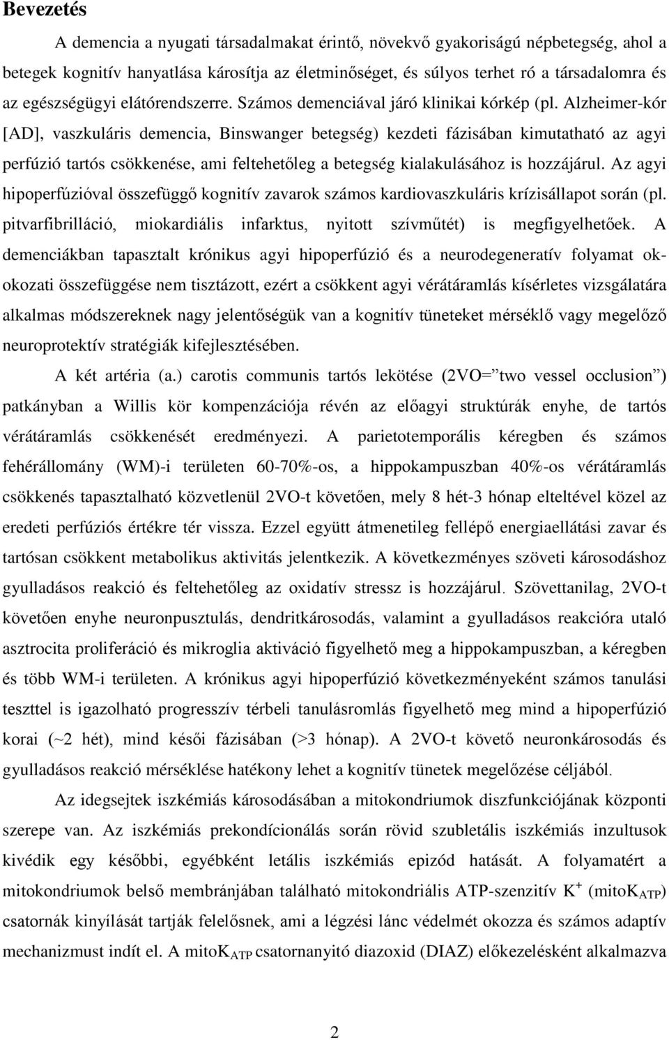 Alzheimer-kór [AD], vaszkuláris demencia, Binswanger betegség) kezdeti fázisában kimutatható az agyi perfúzió tartós csökkenése, ami feltehetőleg a betegség kialakulásához is hozzájárul.