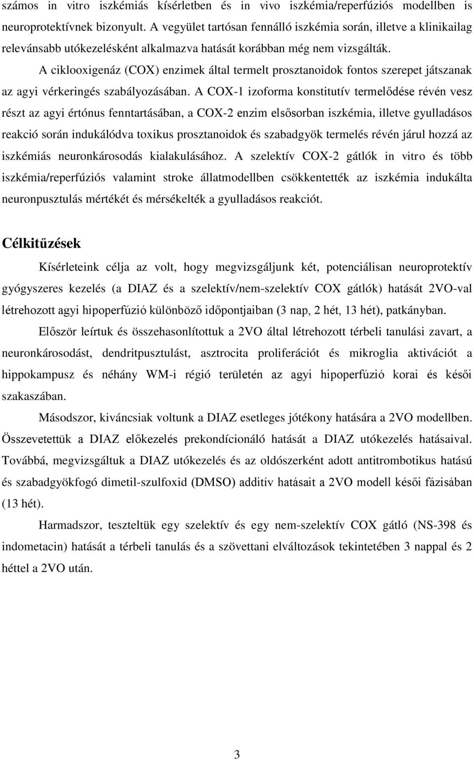 A ciklooxigenáz (COX) enzimek által termelt prosztanoidok fontos szerepet játszanak az agyi vérkeringés szabályozásában.