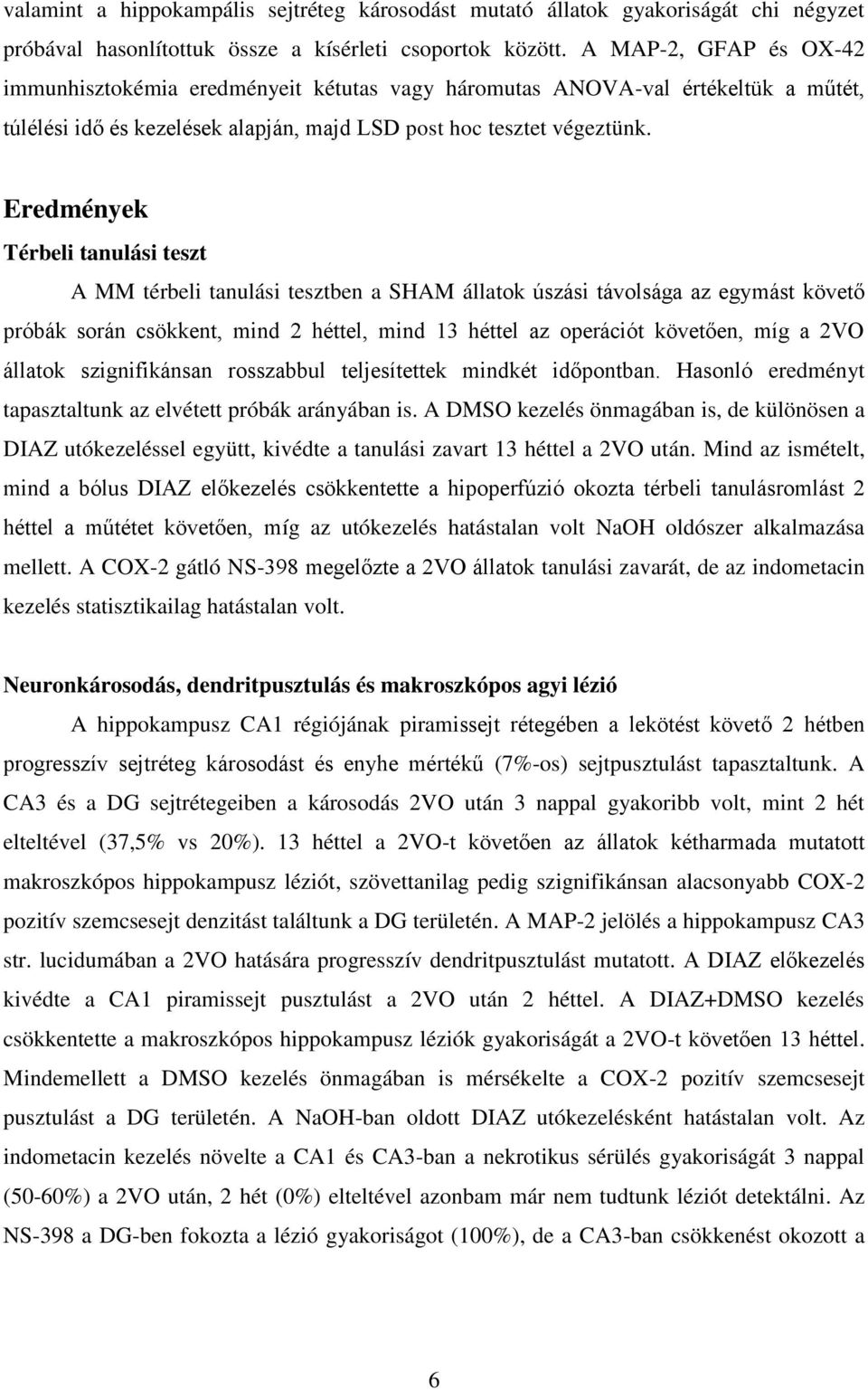 Eredmények Térbeli tanulási teszt A MM térbeli tanulási tesztben a SHAM állatok úszási távolsága az egymást követő próbák során csökkent, mind 2 héttel, mind 13 héttel az operációt követően, míg a