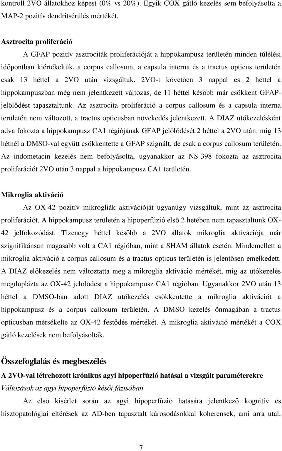 területén csak 13 héttel a 2VO után vizsgáltuk. 2VO-t követően 3 nappal és 2 héttel a hippokampuszban még nem jelentkezett változás, de 11 héttel később már csökkent GFAPjelölődést tapasztaltunk.