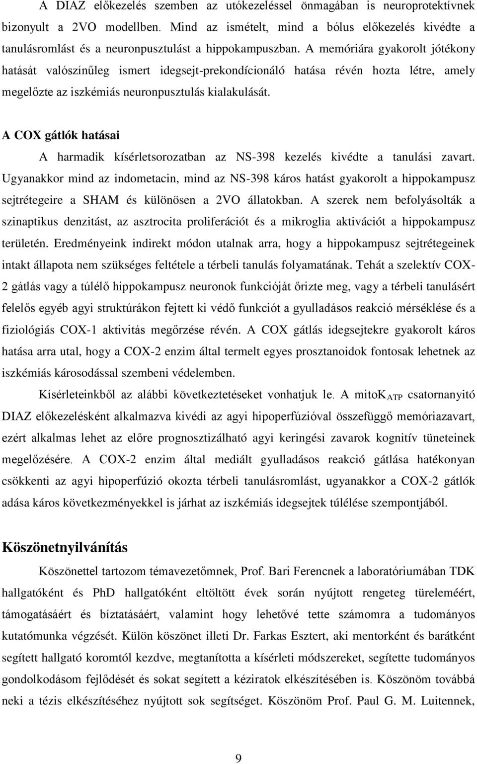 A memóriára gyakorolt jótékony hatását valószínűleg ismert idegsejt-prekondícionáló hatása révén hozta létre, amely megelőzte az iszkémiás neuronpusztulás kialakulását.