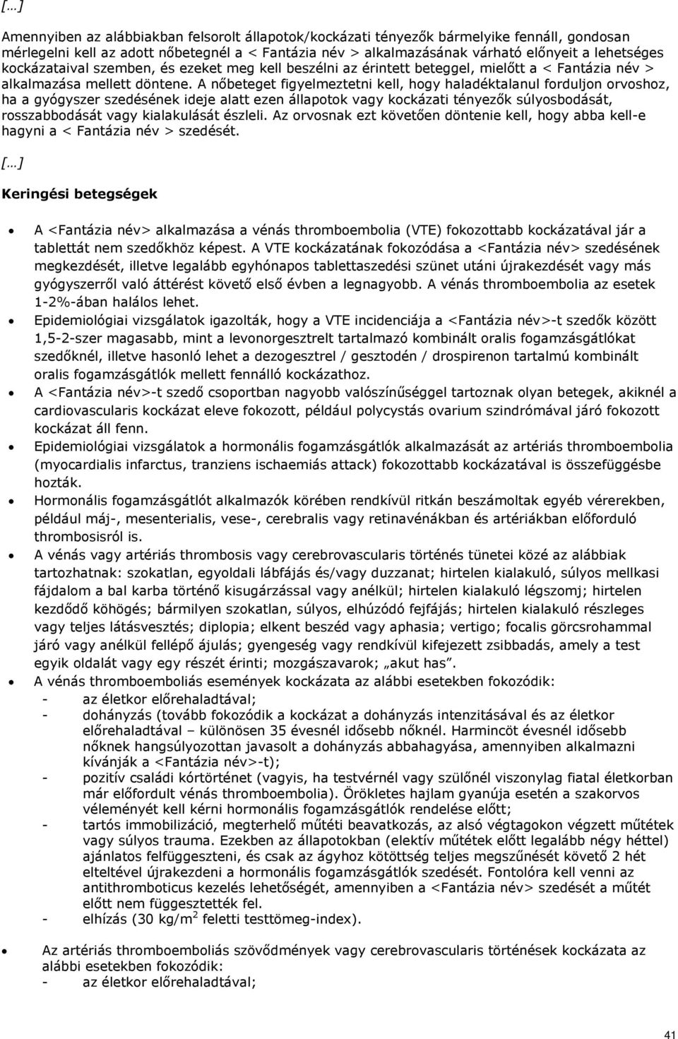 A nőbeteget figyelmeztetni kell, hogy haladéktalanul forduljon orvoshoz, ha a gyógyszer szedésének ideje alatt ezen állapotok vagy kockázati tényezők súlyosbodását, rosszabbodását vagy kialakulását