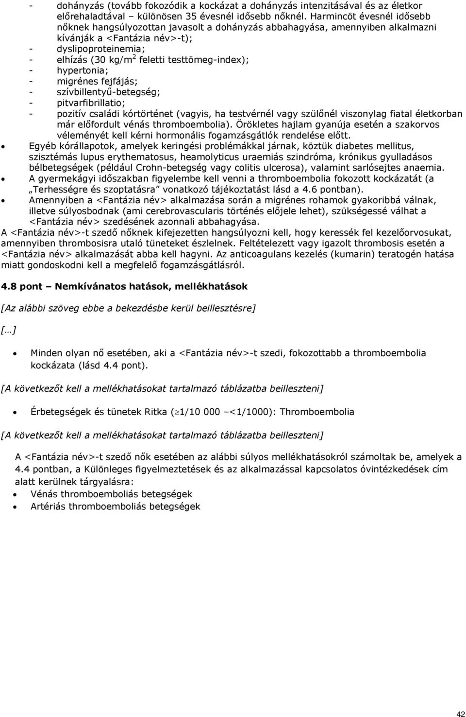 testtömeg-index); - hypertonia; - migrénes fejfájás; - szívbillentyű-betegség; - pitvarfibrillatio; - pozitív családi kórtörténet (vagyis, ha testvérnél vagy szülőnél viszonylag fiatal életkorban már