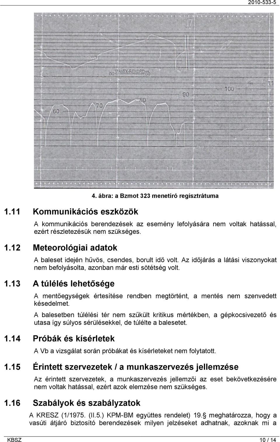 13 A túlélés lehetősége A mentőegységek értesítése rendben megtörtént, a mentés nem szenvedett késedelmet.