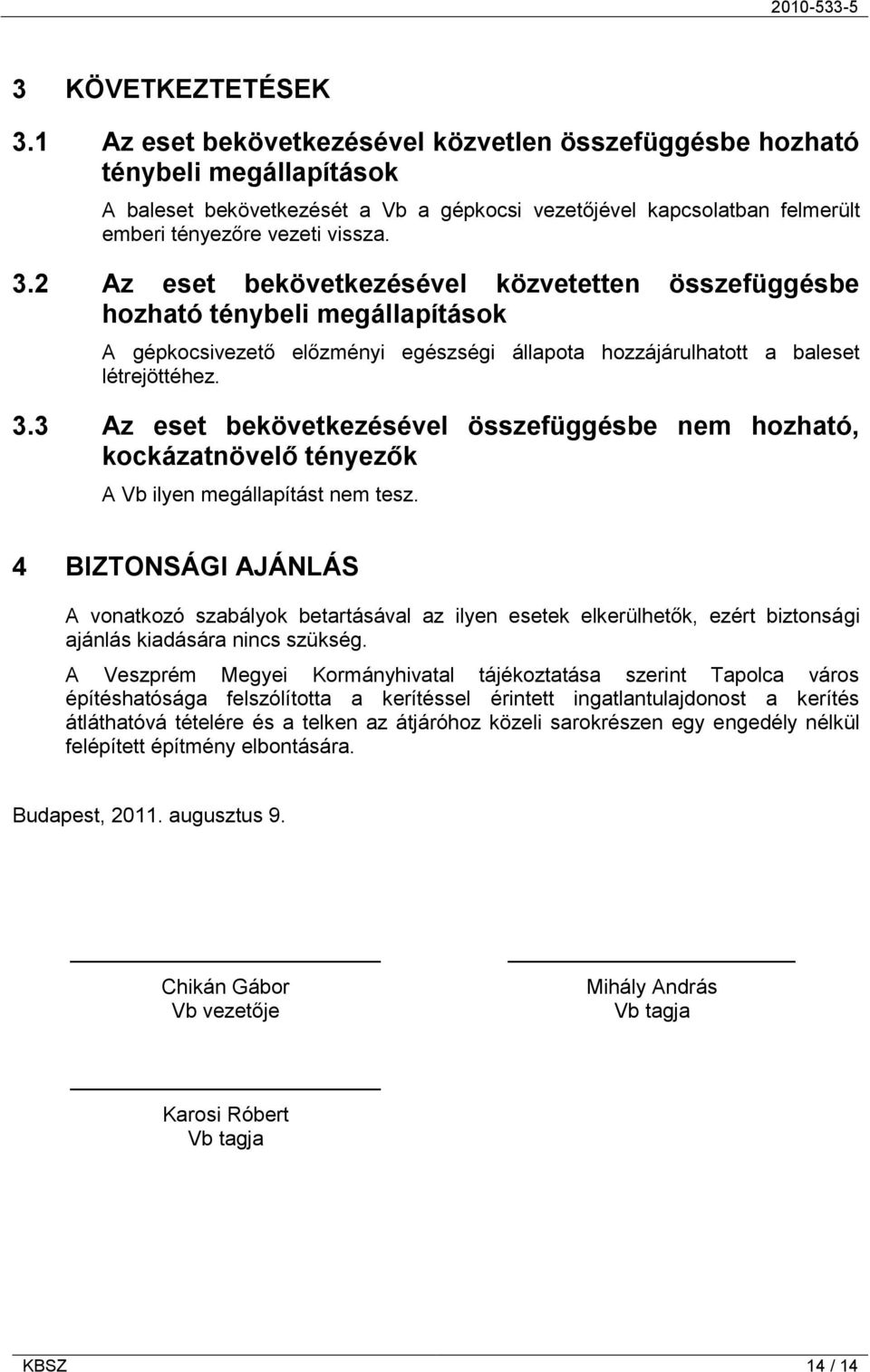 2 Az eset bekövetkezésével közvetetten összefüggésbe hozható ténybeli megállapítások A gépkocsivezető előzményi egészségi állapota hozzájárulhatott a baleset létrejöttéhez. 3.