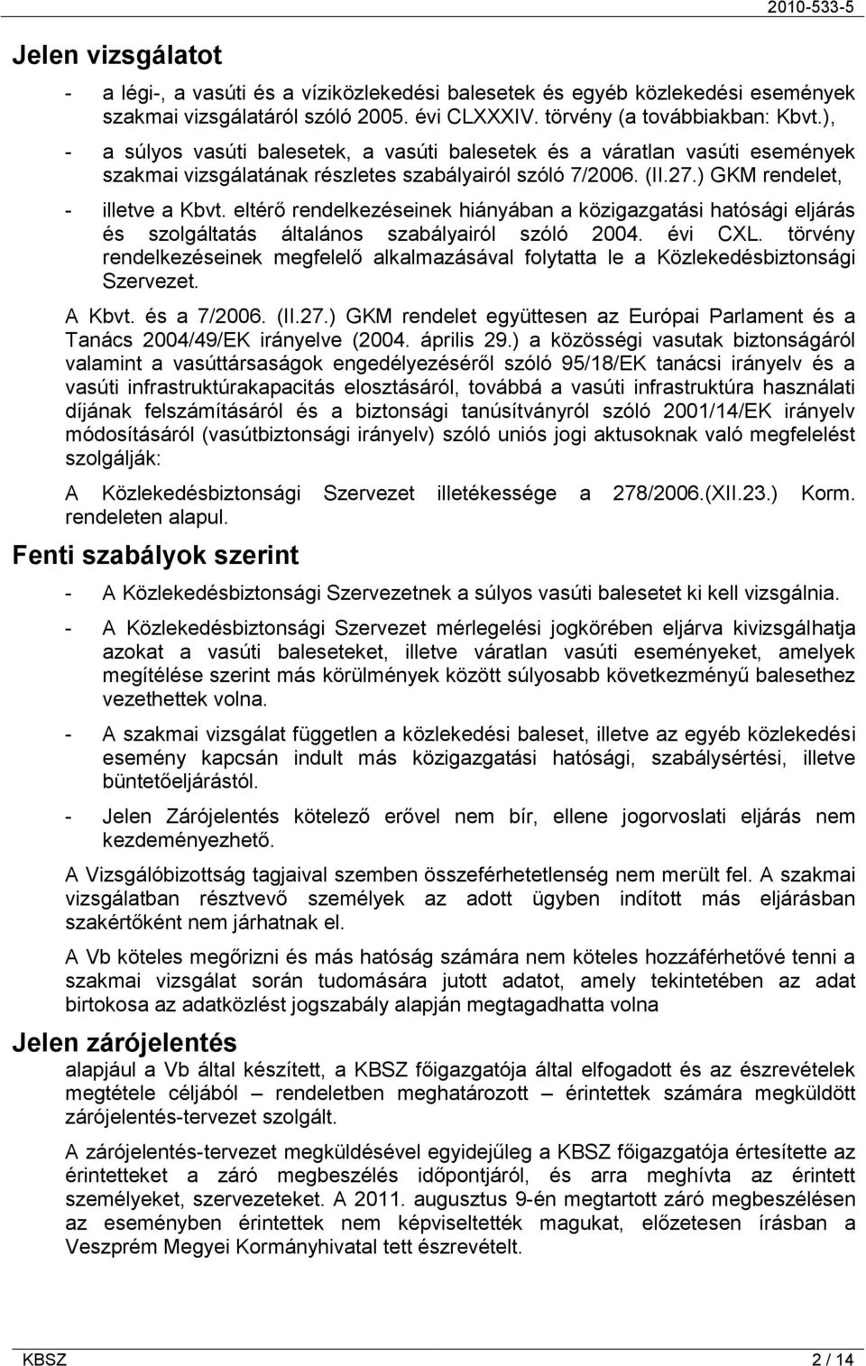 eltérő rendelkezéseinek hiányában a közigazgatási hatósági eljárás és szolgáltatás általános szabályairól szóló 2004. évi CXL.