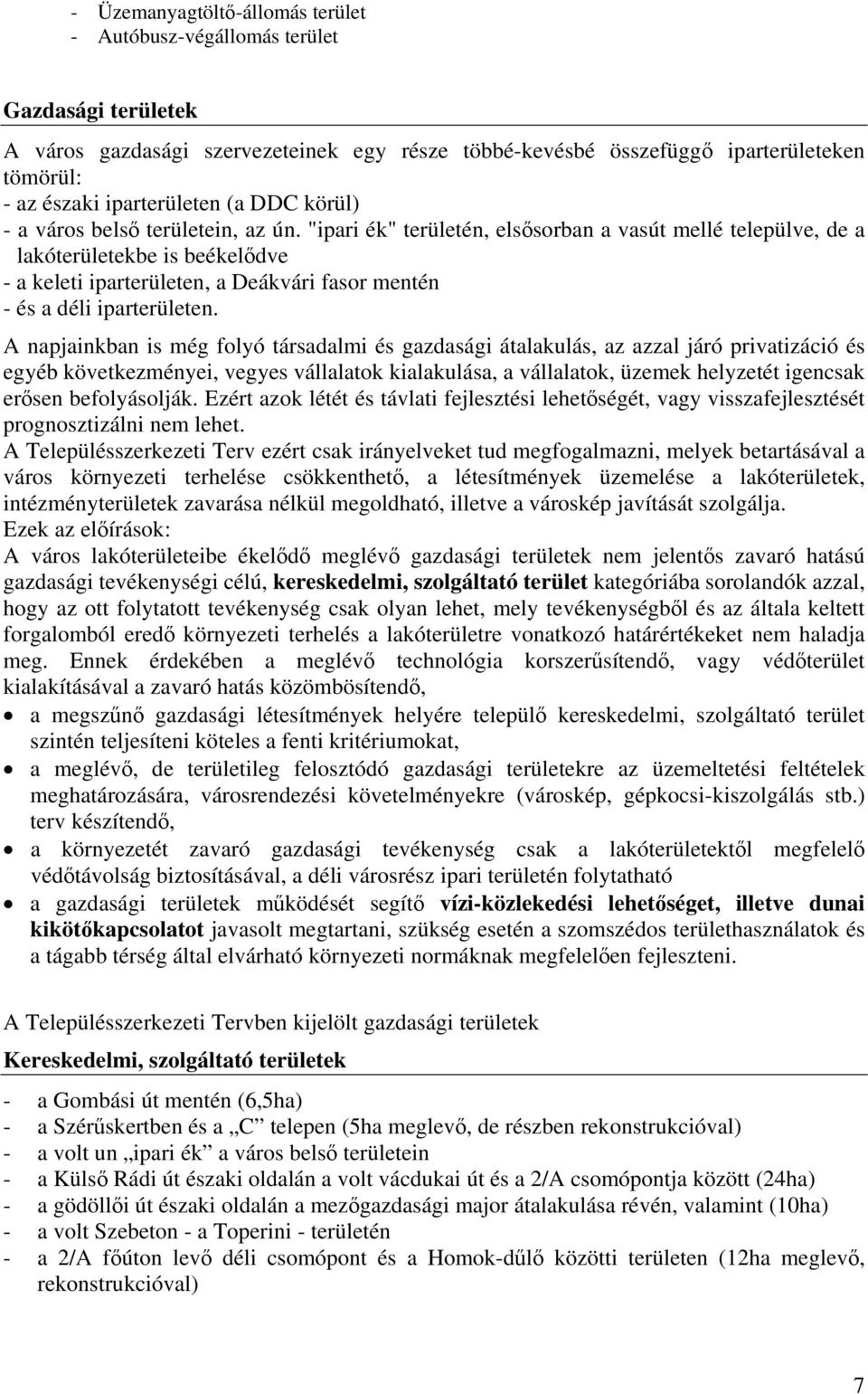 "ipari ék" területén, elsősorban a vasút mellé települve, de a lakóterületekbe is beékelődve - a keleti iparterületen, a Deákvári fasor mentén - és a déli iparterületen.