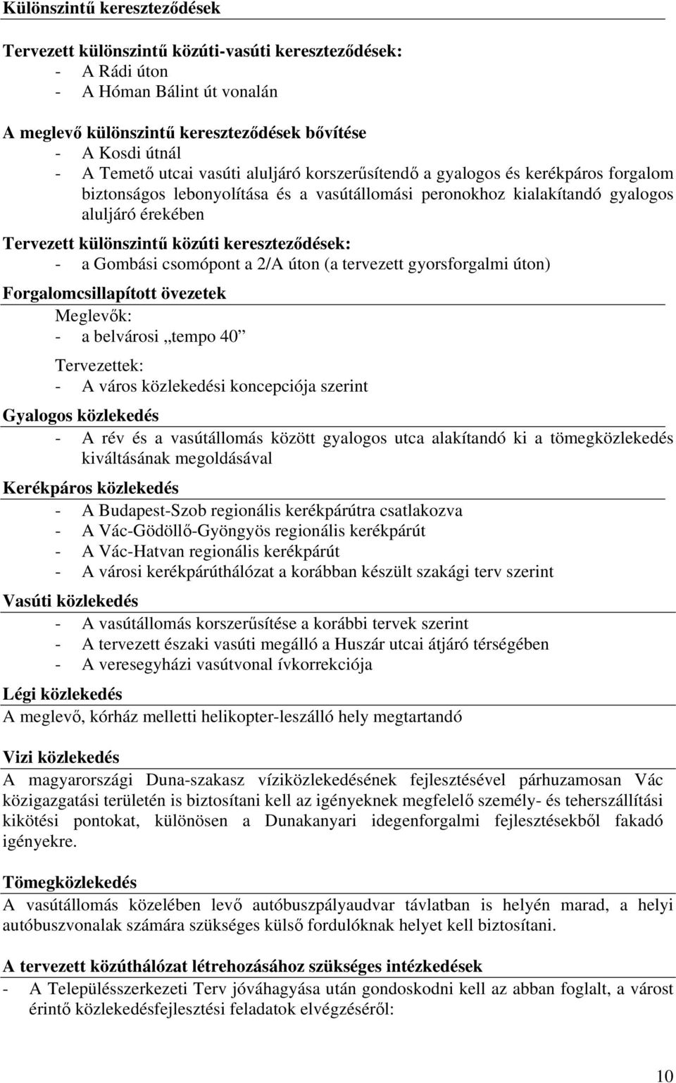 kereszteződések: - a Gombási csomópont a 2/A úton (a tervezett gyorsforgalmi úton) Forgalomcsillapított övezetek Meglevők: - a belvárosi tempo 40 Tervezettek: - A város közlekedési koncepciója