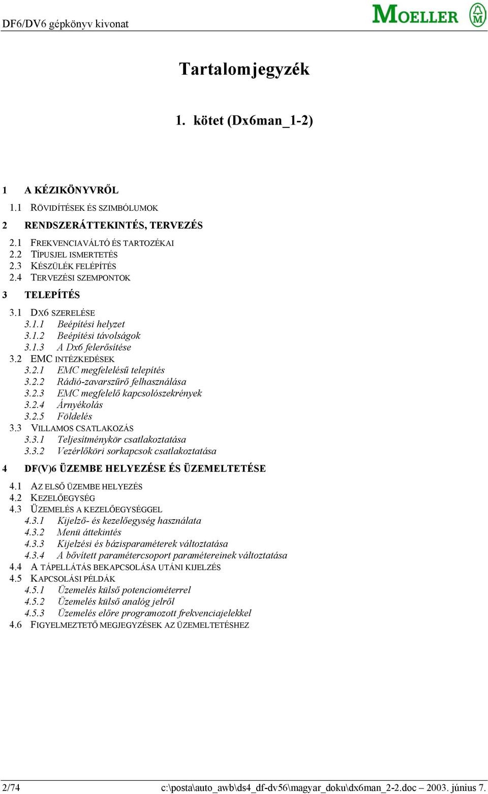 2.3 EMC megfelelő kapcsolószekrények 3.2.4 Árnyékolás 3.2.5 Földelés 3.3 VILLAMOS CSATLAKOZÁS 3.3.1 Teljesítménykör csatlakoztatása 3.3.2 Vezérlőköri sorkapcsok csatlakoztatása 4 DF(V)6 ÜZEMBE HELYEZÉSE ÉS ÜZEMELTETÉSE 4.