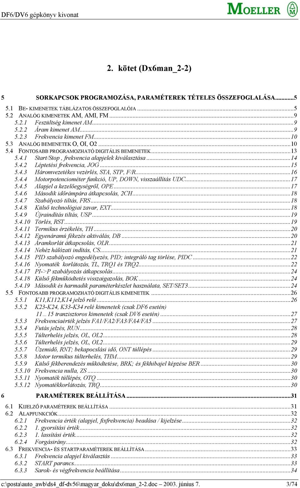 ..14 5.4.2 Léptetési frekvencia, JOG...15 5.4.3 Háromvezetékes vezérlés, STA, STP, F/R...16 5.4.4 Motorpotenciométer funkció, UP, DOWN, visszaállítás UDC...17 5.4.5 Alapjel a kezelőegységről, OPE.