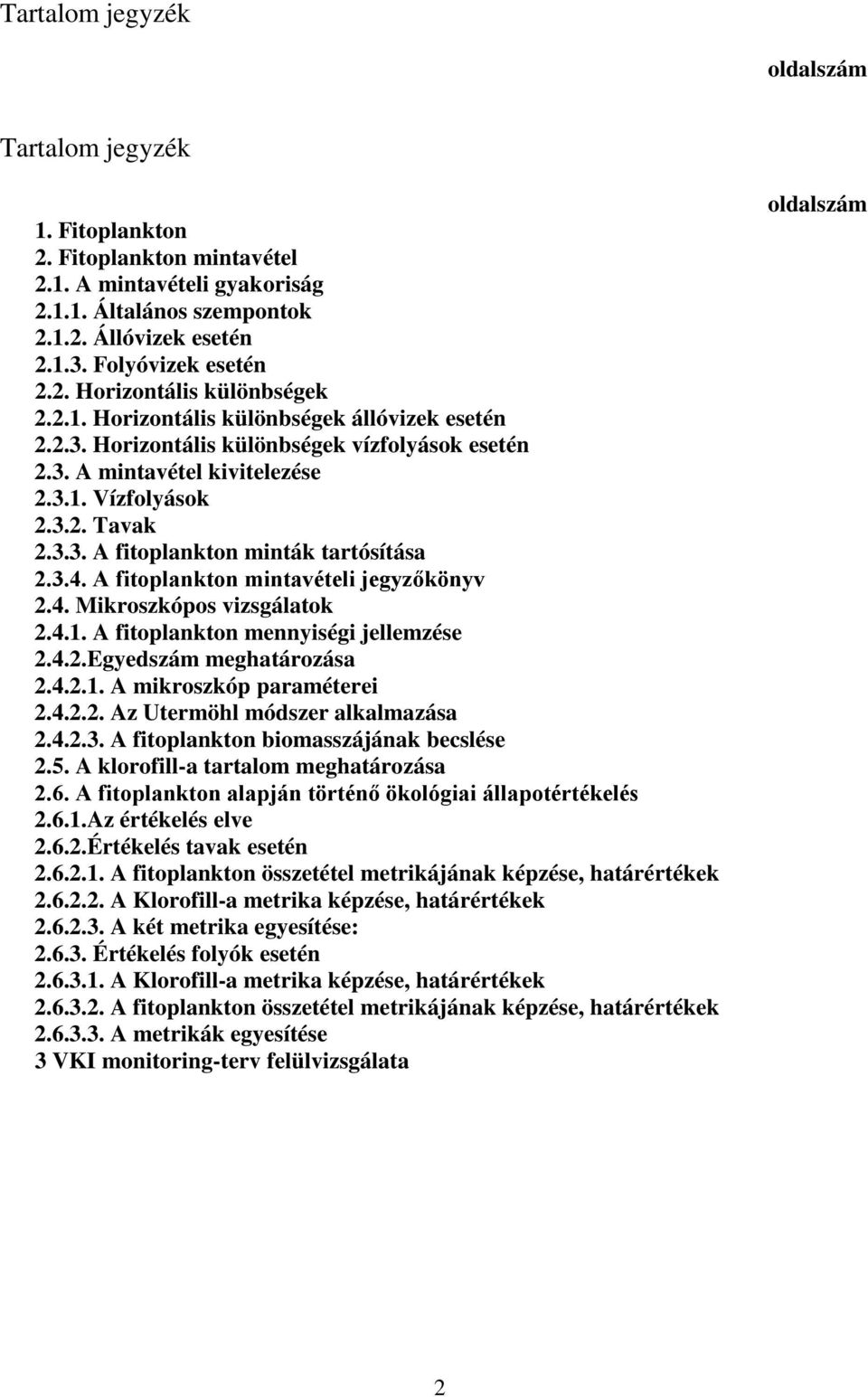 3.4. A fitoplankton mintavételi jegyzőkönyv 2.4. Mikroszkópos vizsgálatok 2.4.1. A fitoplankton mennyiségi jellemzése 2.4.2.Egyedszám meghatározása 2.4.2.1. A mikroszkóp paraméterei 2.4.2.2. Az Utermöhl módszer alkalmazása 2.